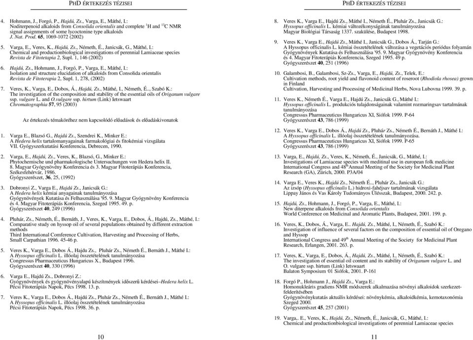 : Chemical and productionbiological investigations of perennial Lamiaceae species Revista de Fitotetapia 2, Supl. 1, 146 (2002) 6. Hajdú, Zs., Hohmann, J., Forgó, P., Varga, E., Máthé, I.