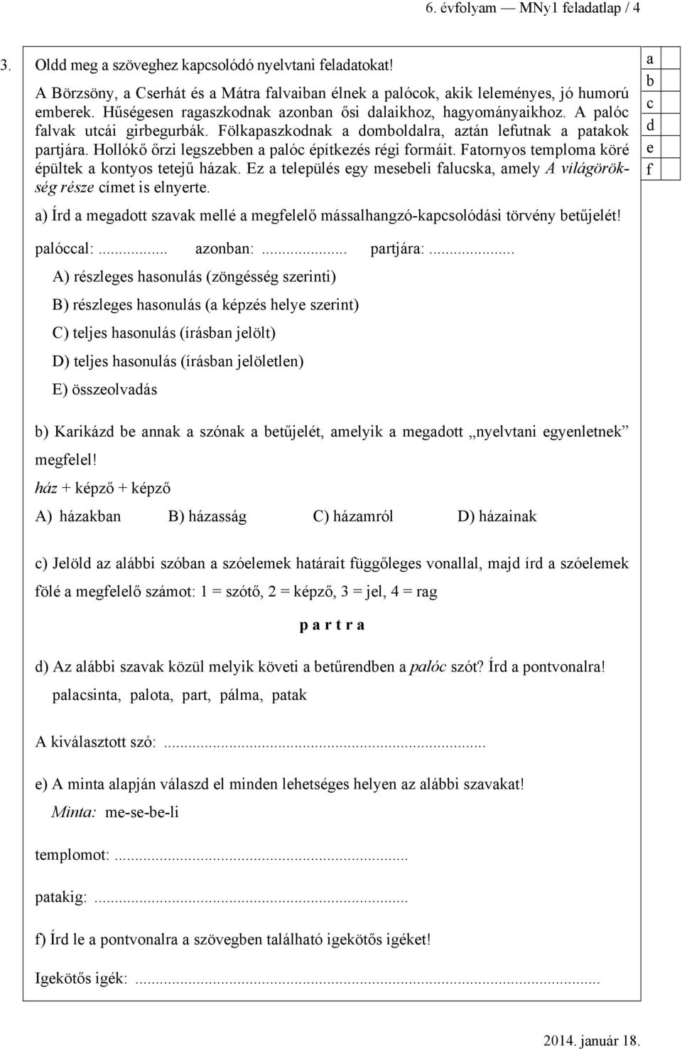 Ftornyos templom köré épültek kontyos tetejű házk. Ez település egy meseeli flusk, mely A világörökség része ímet is elnyerte.