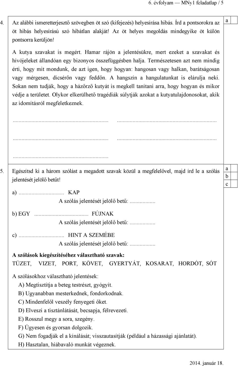 Természetesen zt nem mindig érti, hogy mit mondunk, de zt igen, hogy hogyn: hngosn vgy hlkn, rátságosn vgy mérgesen, dísérőn vgy feddőn. A hngszín hngultunkt is elárulj neki.