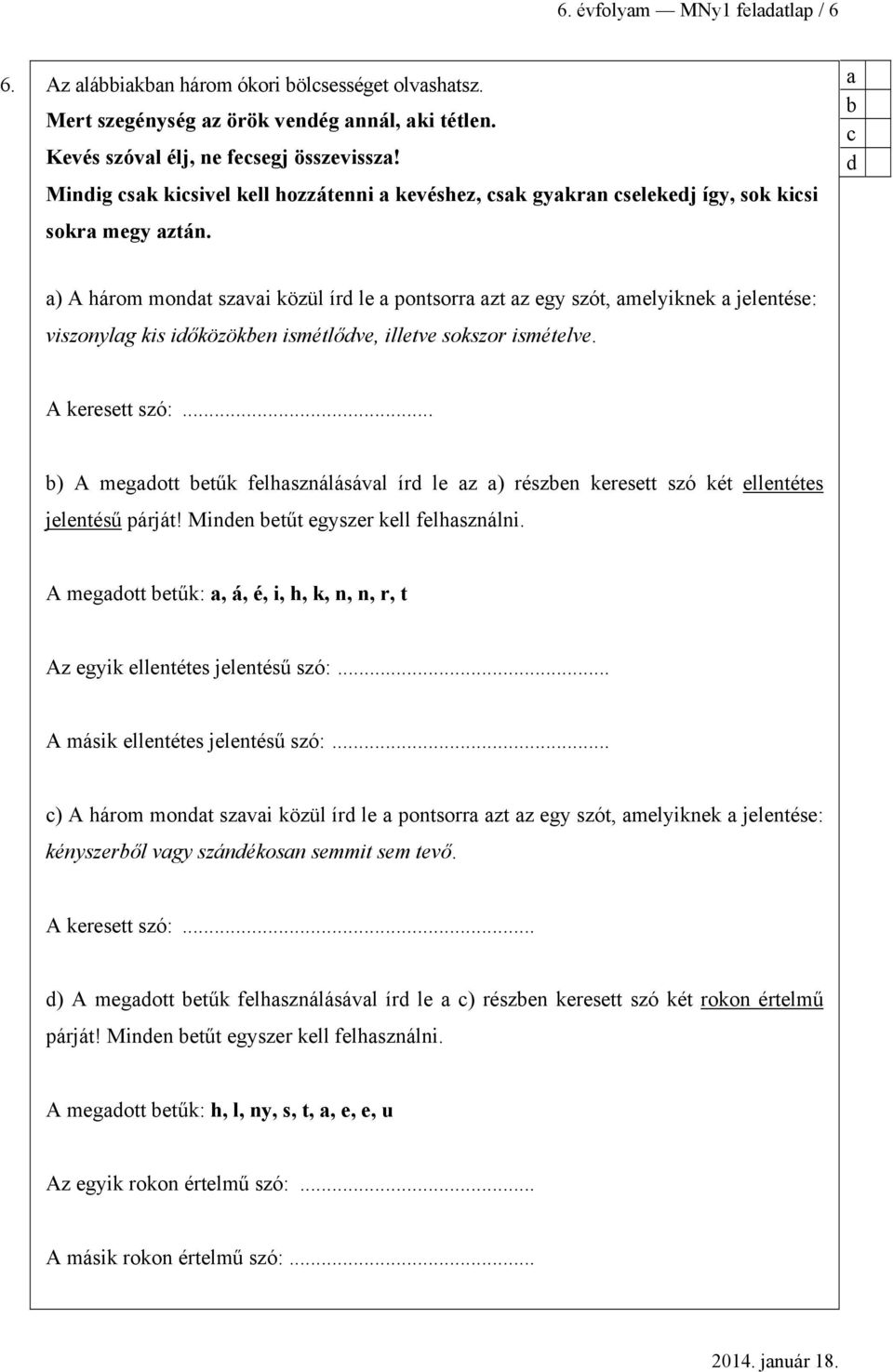 d ) A három mondt szvi közül írd le pontsorr zt z egy szót, melyiknek jelentése: viszonylg kis időközöken ismétlődve, illetve sokszor ismételve. A keresett szó:.