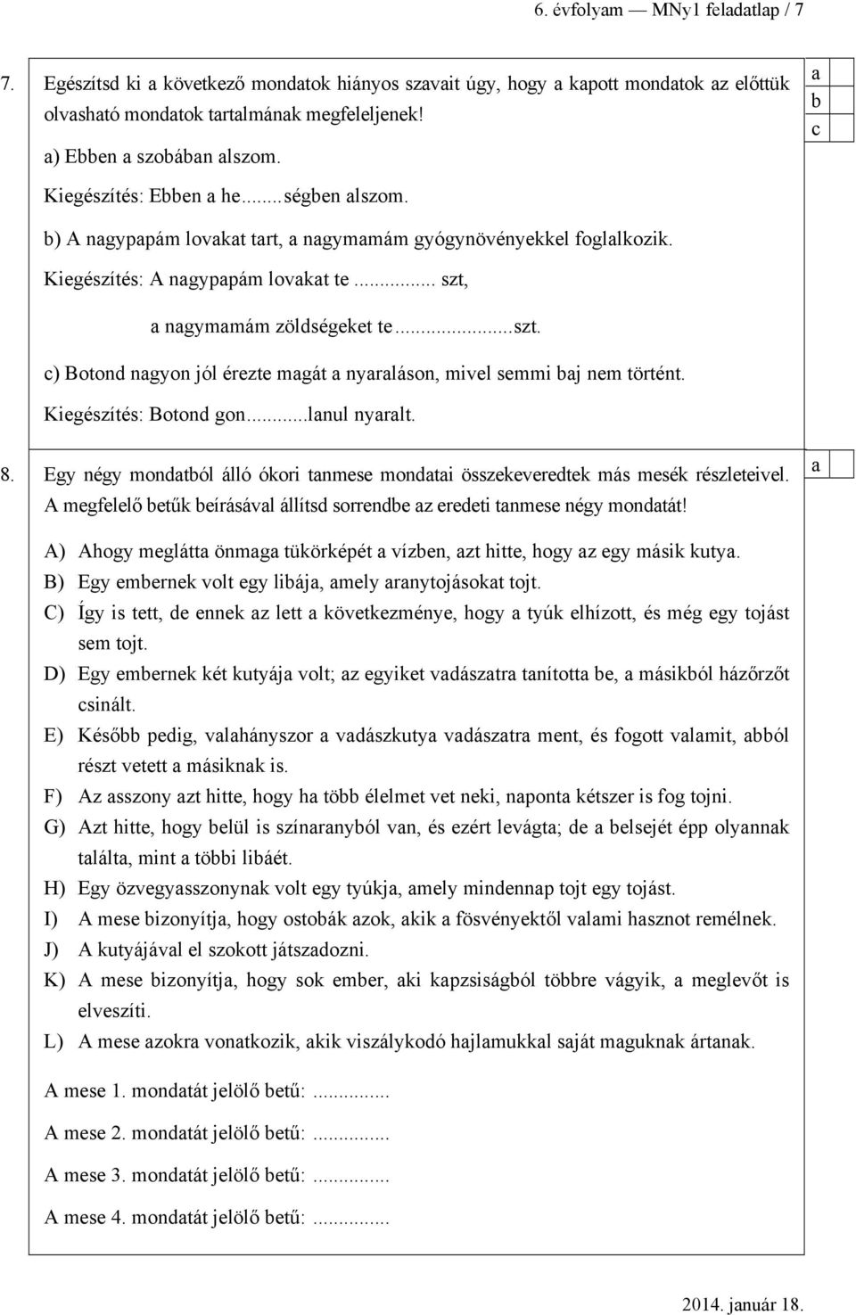 Kiegészítés: Botond gon...lnul nyrlt. 8. Egy négy mondtól álló ókori tnmese mondti összekeveredtek más mesék részleteivel. A megfelelő etűk eírásávl állítsd sorrende z eredeti tnmese négy mondtát!