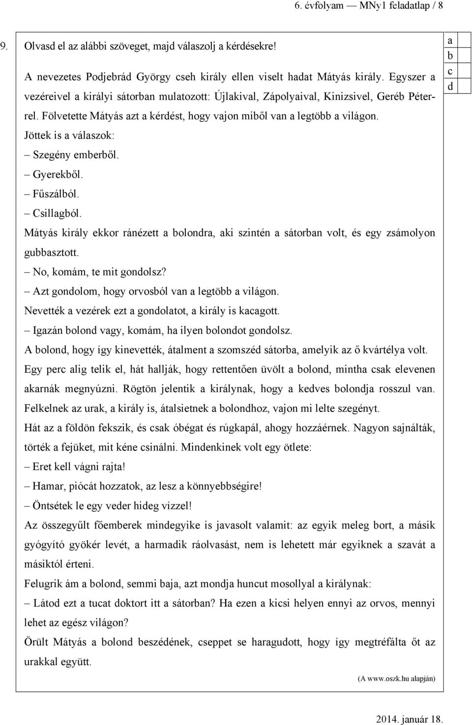 Fűszálól. Csillgól. Mátyás király ekkor ránézett olondr, ki szintén sátorn volt, és egy zsámolyon gusztott. No, komám, te mit gondolsz? Azt gondolom, hogy orvosól vn legtö világon.