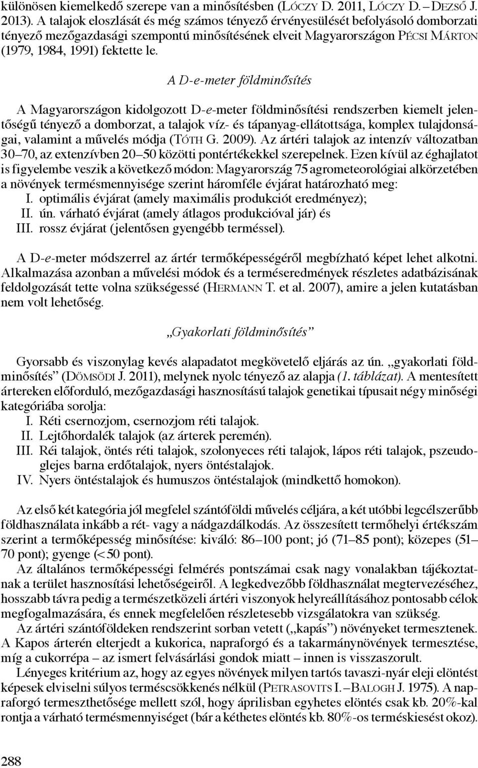 A D-e-meter földminősítés A Magyarországon kidolgozott D-e-meter földminősítési rendszerben kiemelt jelentőségű tényező a domborzat, a talajok víz- és tápanyag-ellátottsága, komplex tulajdonságai,