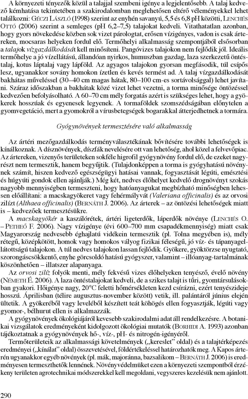 szerint a semleges (ph 6,2 7,5) talajokat kedveli. Vitathatatlan azonban, hogy gyors növekedése közben sok vizet párologtat, erősen vízigényes, vadon is csak ártereken, mocsaras helyeken fordul elő.