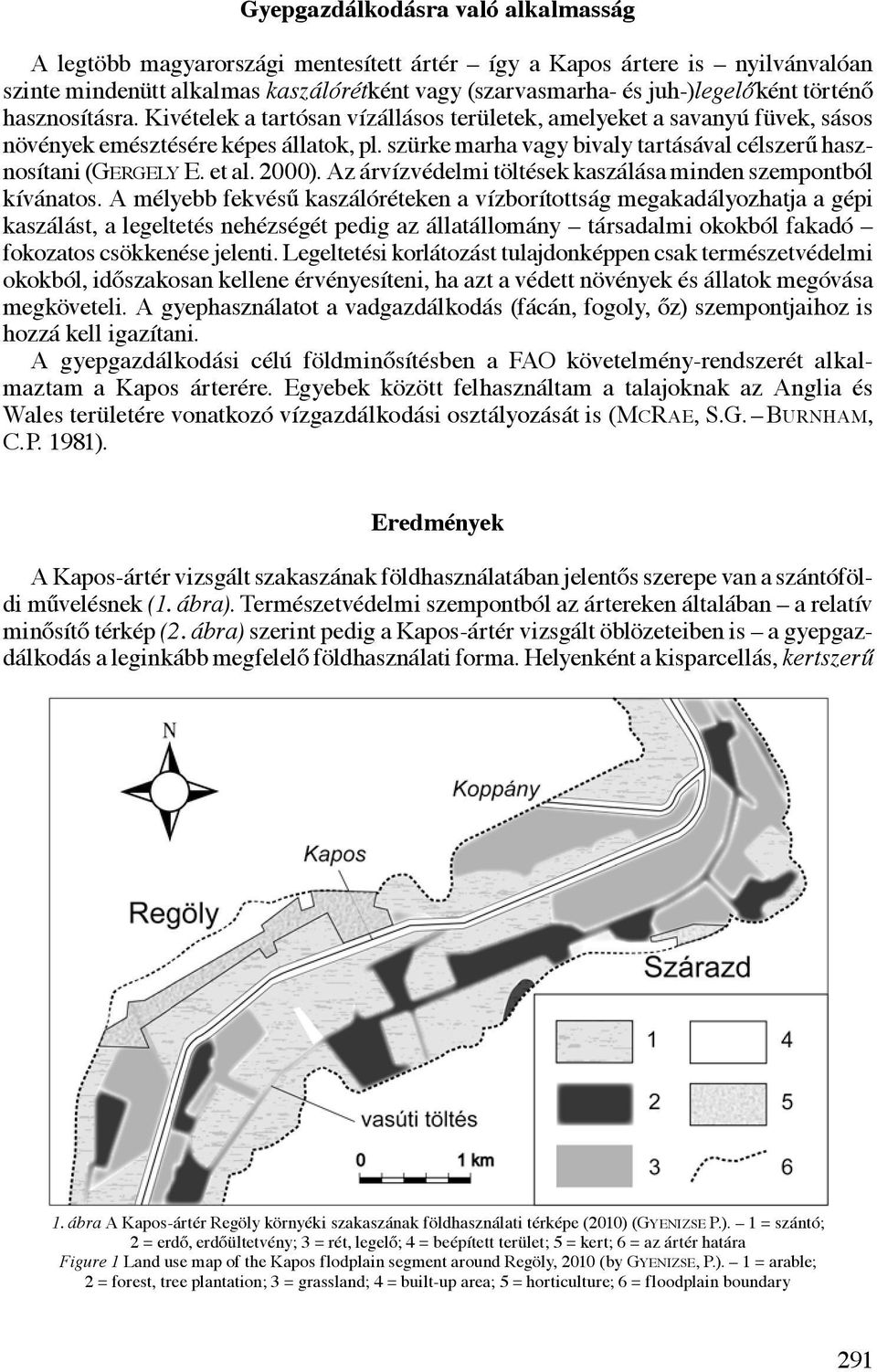 szürke marha vagy bivaly tartásával célszerű hasznosítani (Gergely E. et al. 2000). Az árvízvédelmi töltések kaszálása minden szempontból kívánatos.