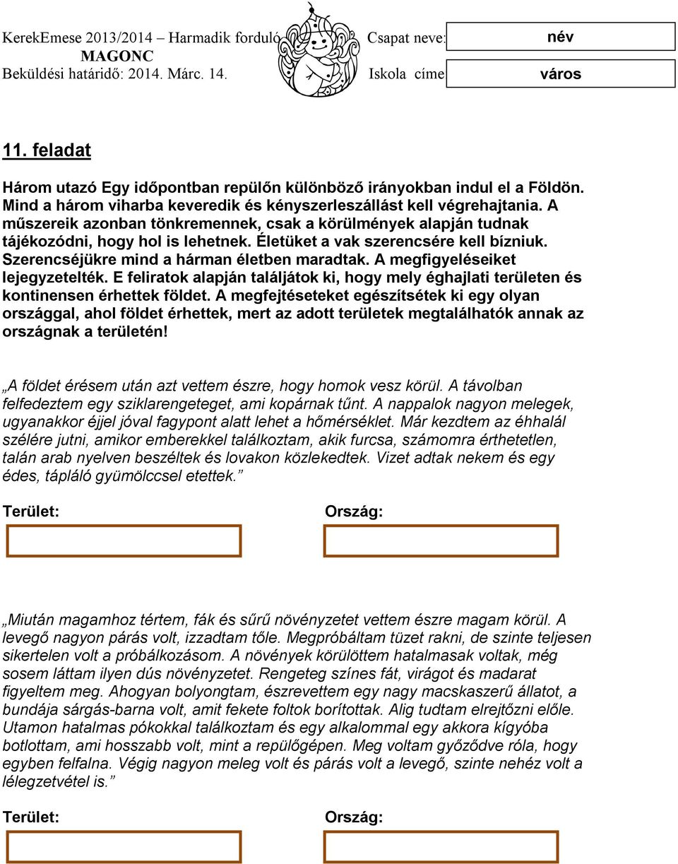 A megfigyeléseiket lejegyzetelték. E feliratok alapján találjátok ki, hogy mely éghajlati területen és kontinensen érhettek földet.