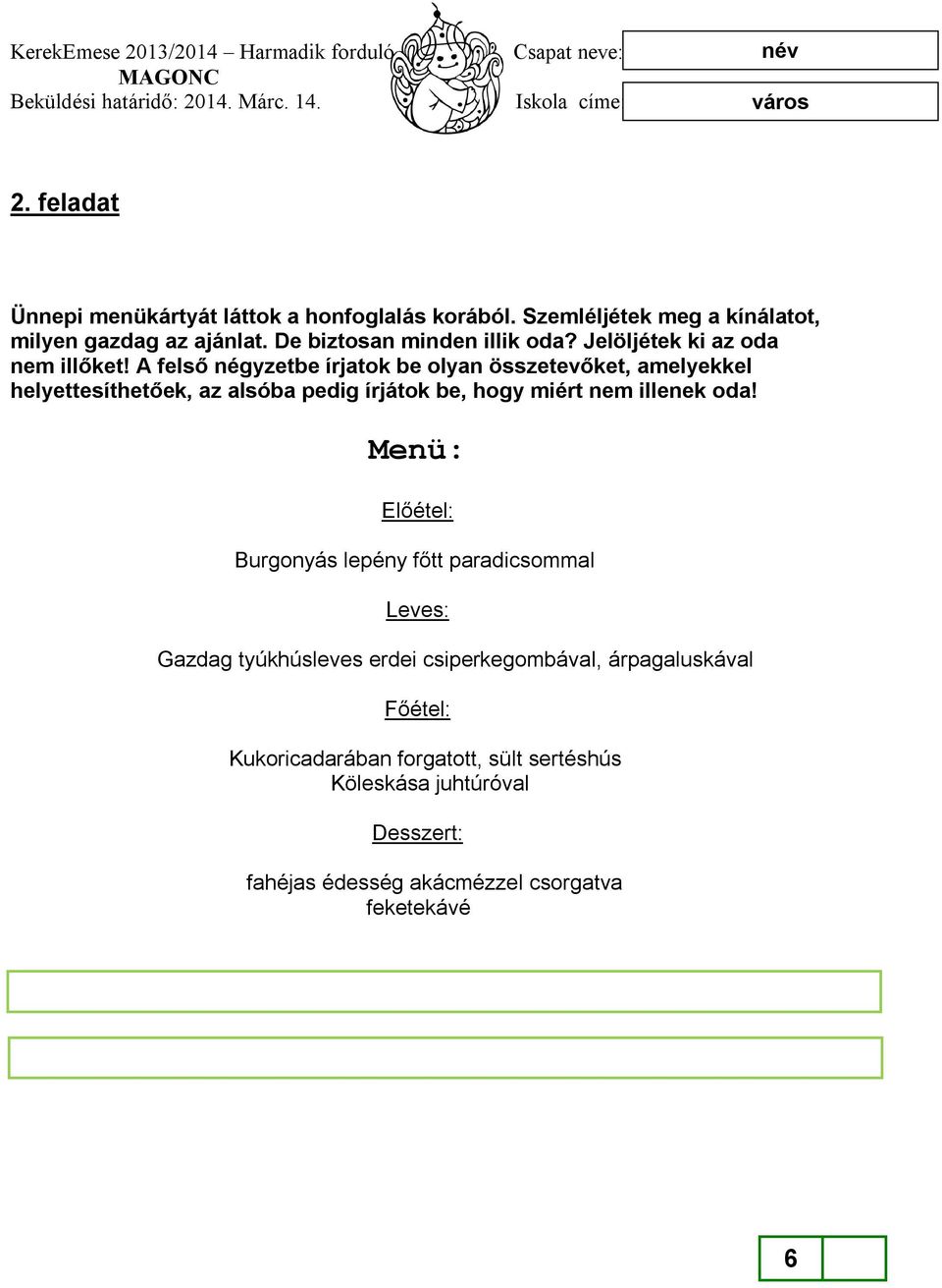 A felső négyzetbe írjatok be olyan összetevőket, amelyekkel helyettesíthetőek, az alsóba pedig írjátok be, hogy miért nem illenek oda!