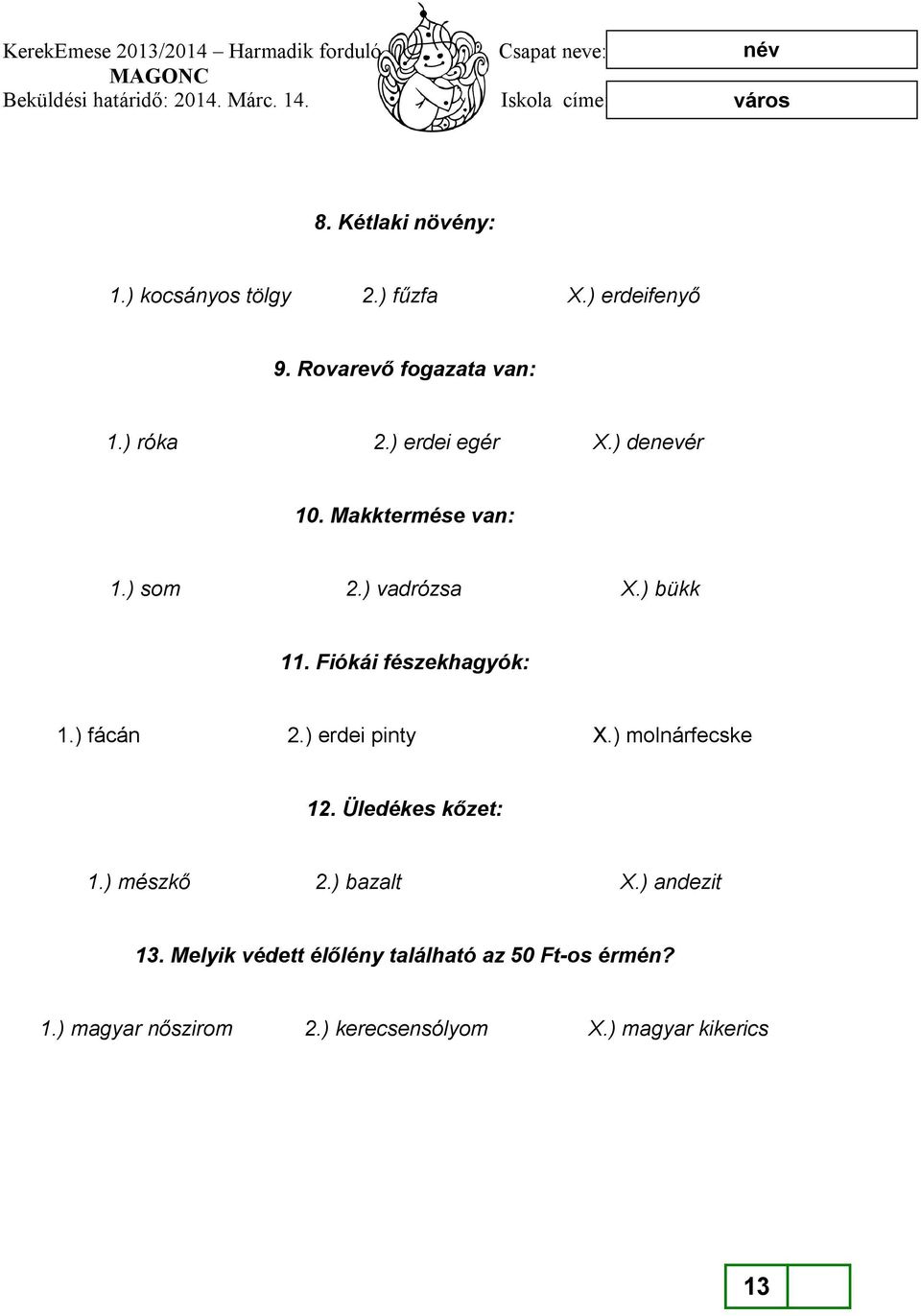 ) fácán 2.) erdei pinty X.) molnárfecske 12. Üledékes kőzet: 1.) mészkő 2.) bazalt X.) andezit 13.