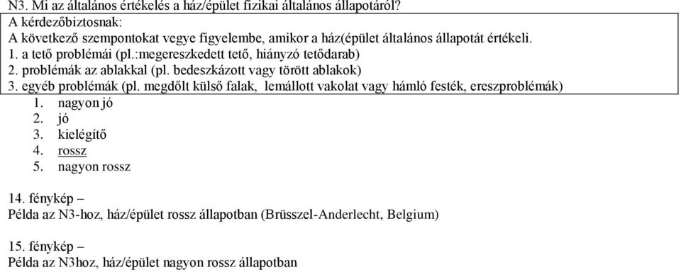 :megereszkedett tető, hiányzó tetődarab) 2. problémák az ablakkal (pl. bedeszkázott vagy törött ablakok) 3. egyéb problémák (pl.