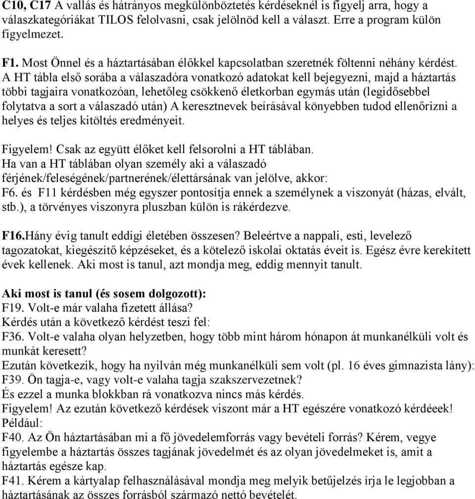 A HT tábla első sorába a válaszadóra vonatkozó adatokat kell bejegyezni, majd a háztartás többi tagjaira vonatkozóan, lehetőleg csökkenő életkorban egymás után (legidősebbel folytatva a sort a