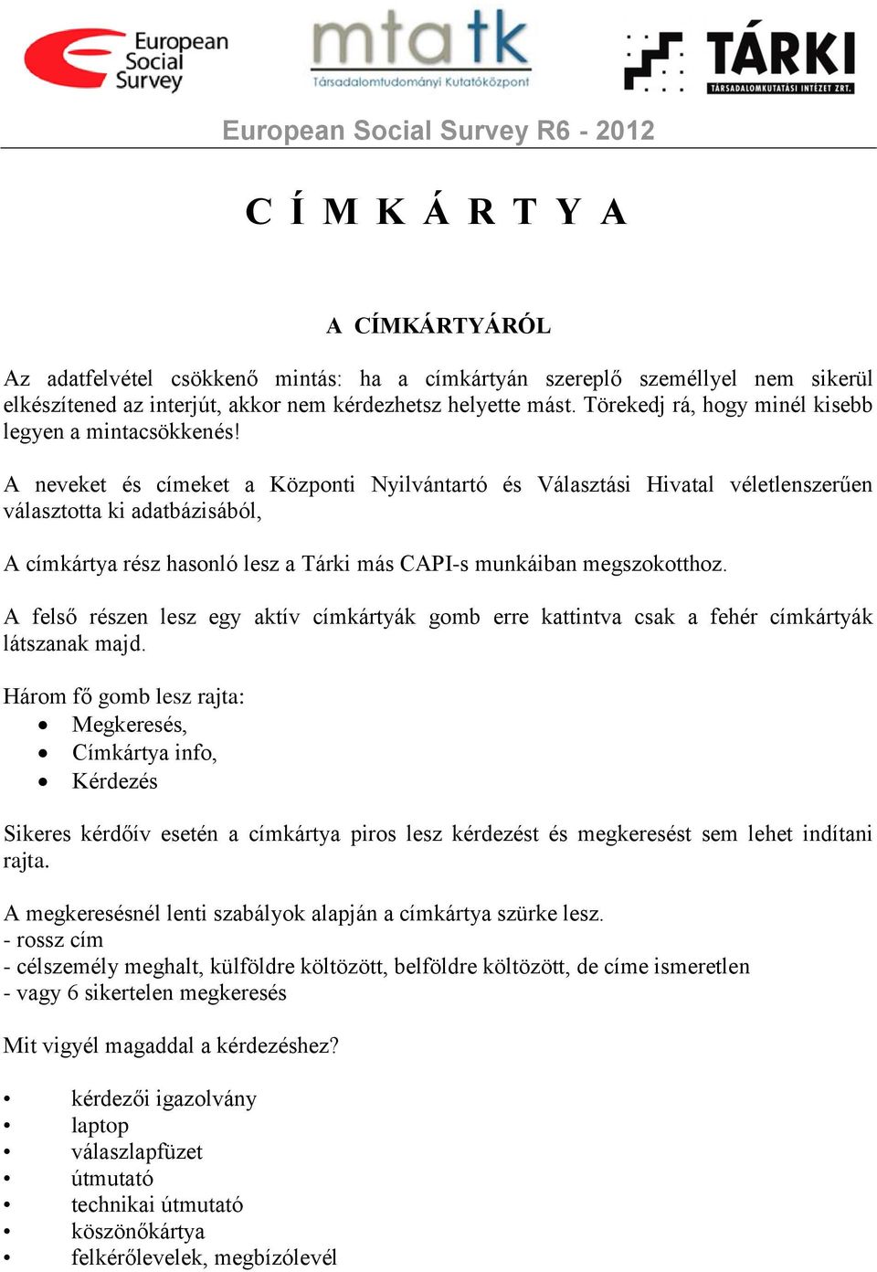 A neveket és címeket a Központi Nyilvántartó és Választási Hivatal véletlenszerűen választotta ki adatbázisából, A címkártya rész hasonló lesz a Tárki más CAPI-s munkáiban megszokotthoz.