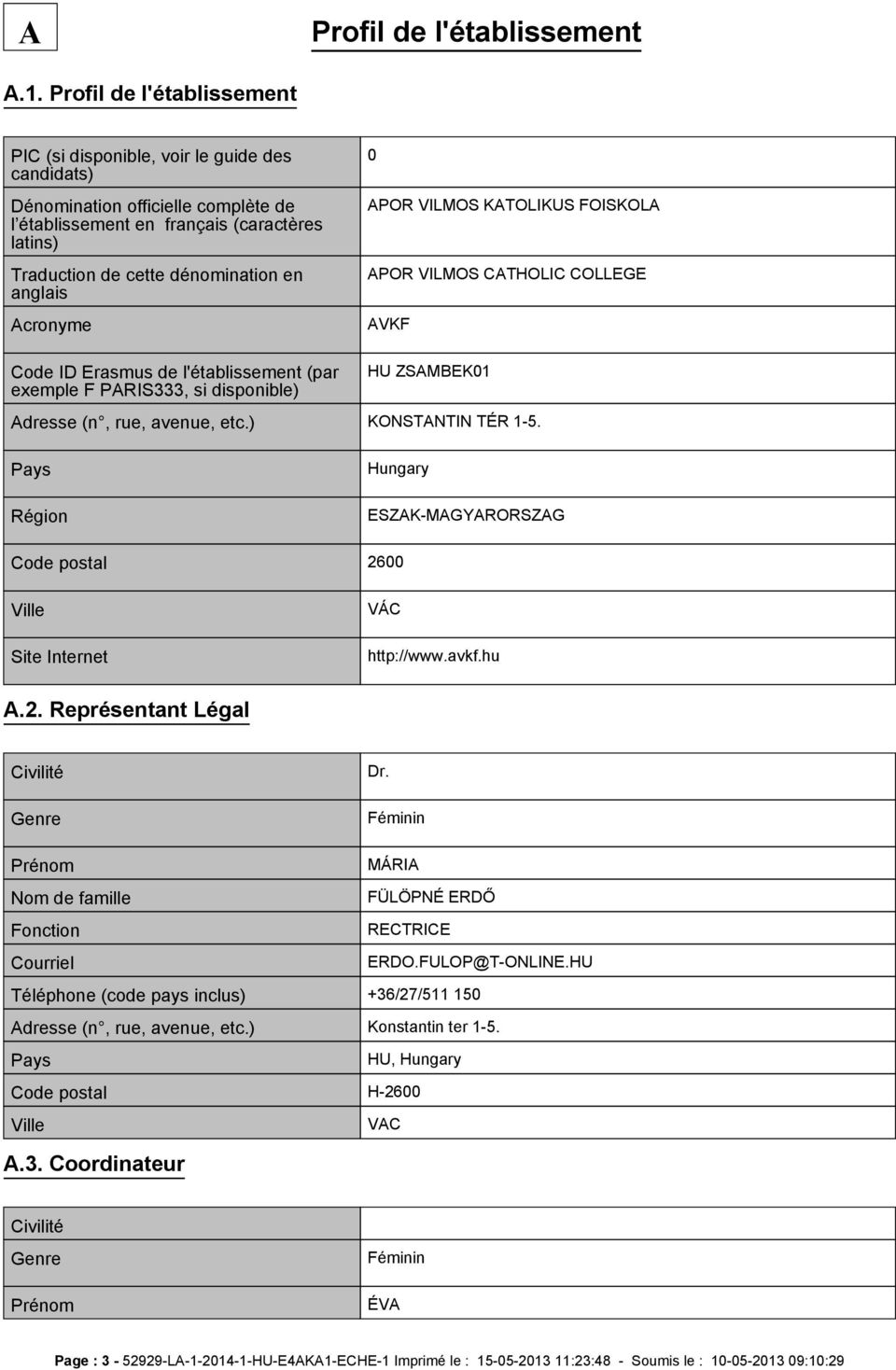 anglais Acronyme 0 APOR VILMOS KATOLIKUS FOISKOLA APOR VILMOS CATHOLIC COLLEGE AVKF Code ID Erasmus de l'établissement (par exemple F PARIS333, si disponible) HU ZSAMBEK01 Adresse (n, rue, avenue,