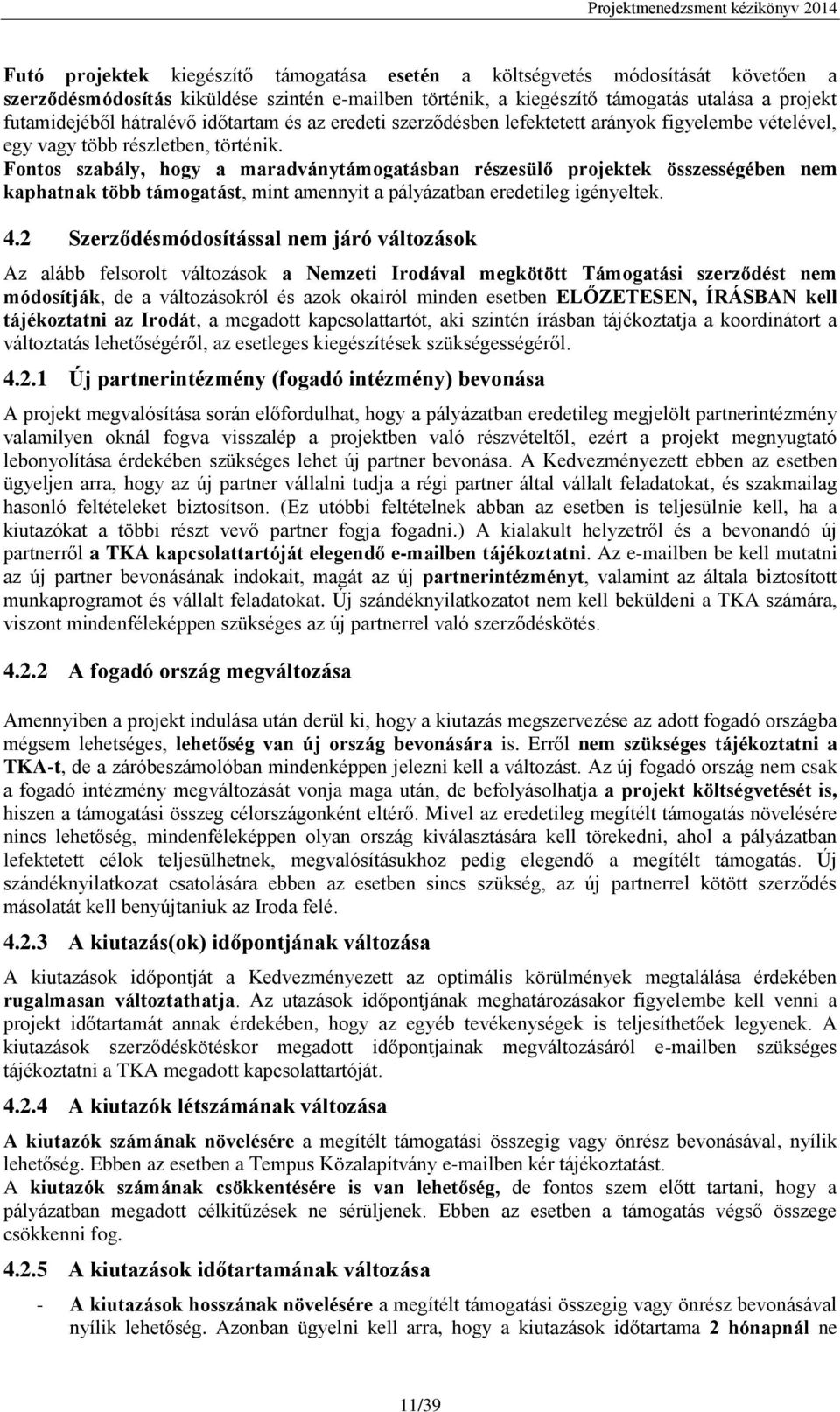 Fontos szabály, hogy a maradványtámogatásban részesülő projektek összességében nem kaphatnak több támogatást, mint amennyit a pályázatban eredetileg igényeltek. 4.