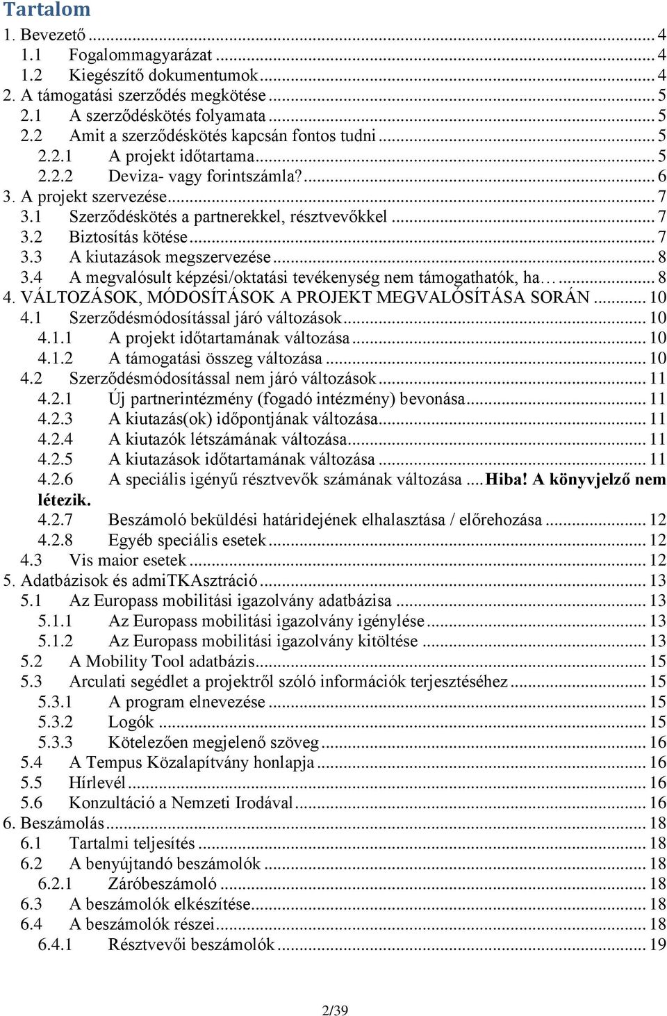 .. 8 3.4 A megvalósult képzési/oktatási tevékenység nem támogathatók, ha... 8 4. VÁLTOZÁSOK, MÓDOSÍTÁSOK A PROJEKT MEGVALÓSÍTÁSA SORÁN... 10 4.1 Szerződésmódosítással járó változások... 10 4.1.1 A projekt időtartamának változása.