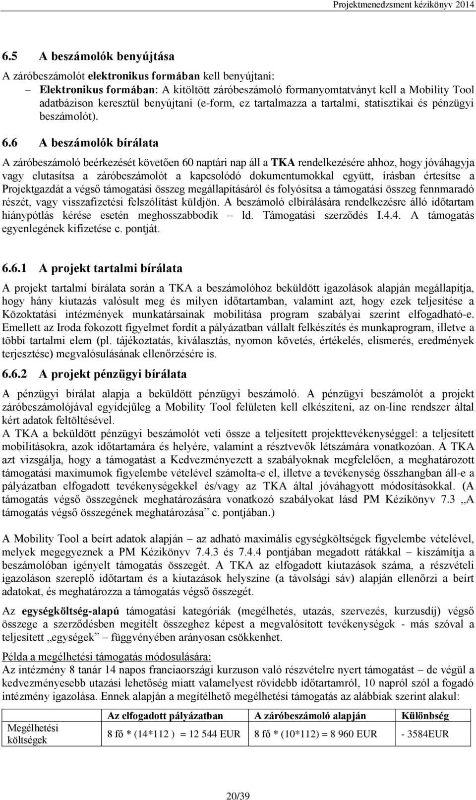 6 A beszámolók bírálata A záróbeszámoló beérkezését követően 60 naptári nap áll a TKA rendelkezésére ahhoz, hogy jóváhagyja vagy elutasítsa a záróbeszámolót a kapcsolódó dokumentumokkal együtt,