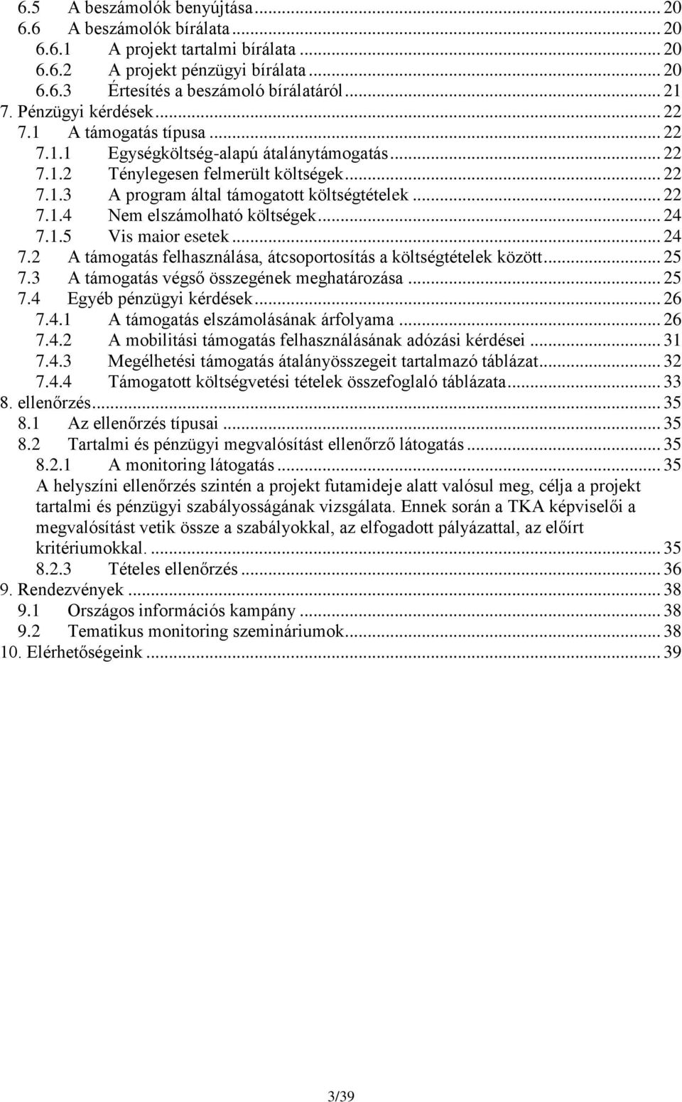 .. 24 7.1.5 Vis maior esetek... 24 7.2 A támogatás felhasználása, átcsoportosítás a költségtételek között... 25 7.3 A támogatás végső összegének meghatározása... 25 7.4 Egyéb pénzügyi kérdések... 26 7.