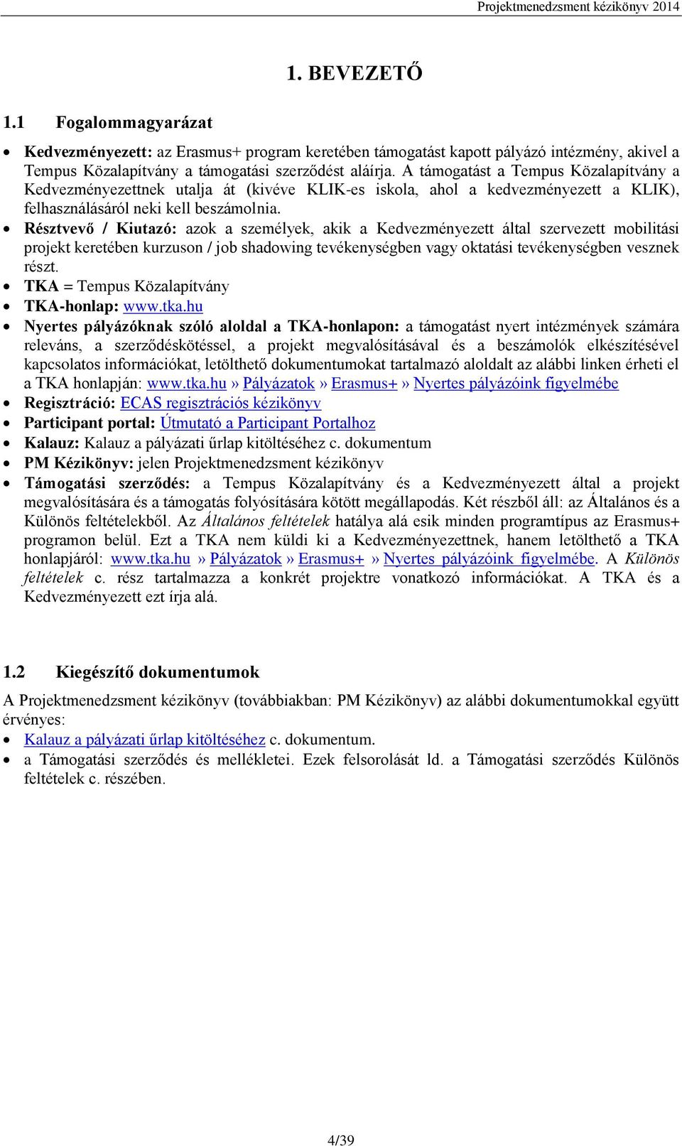 Résztvevő / Kiutazó: azok a személyek, akik a Kedvezményezett által szervezett mobilitási projekt keretében kurzuson / job shadowing tevékenységben vagy oktatási tevékenységben vesznek részt.