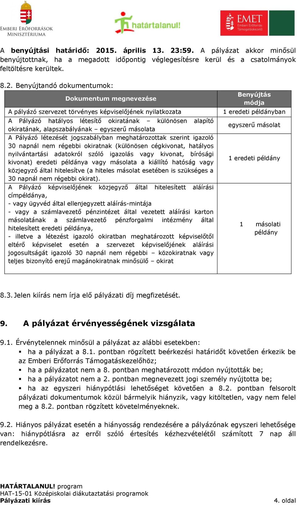 :59. A pályázat akkor minősül benyújtottnak, ha a megadott időpontig véglegesítésre kerül és a csatolmányok feltöltésre kerültek. 8.2.