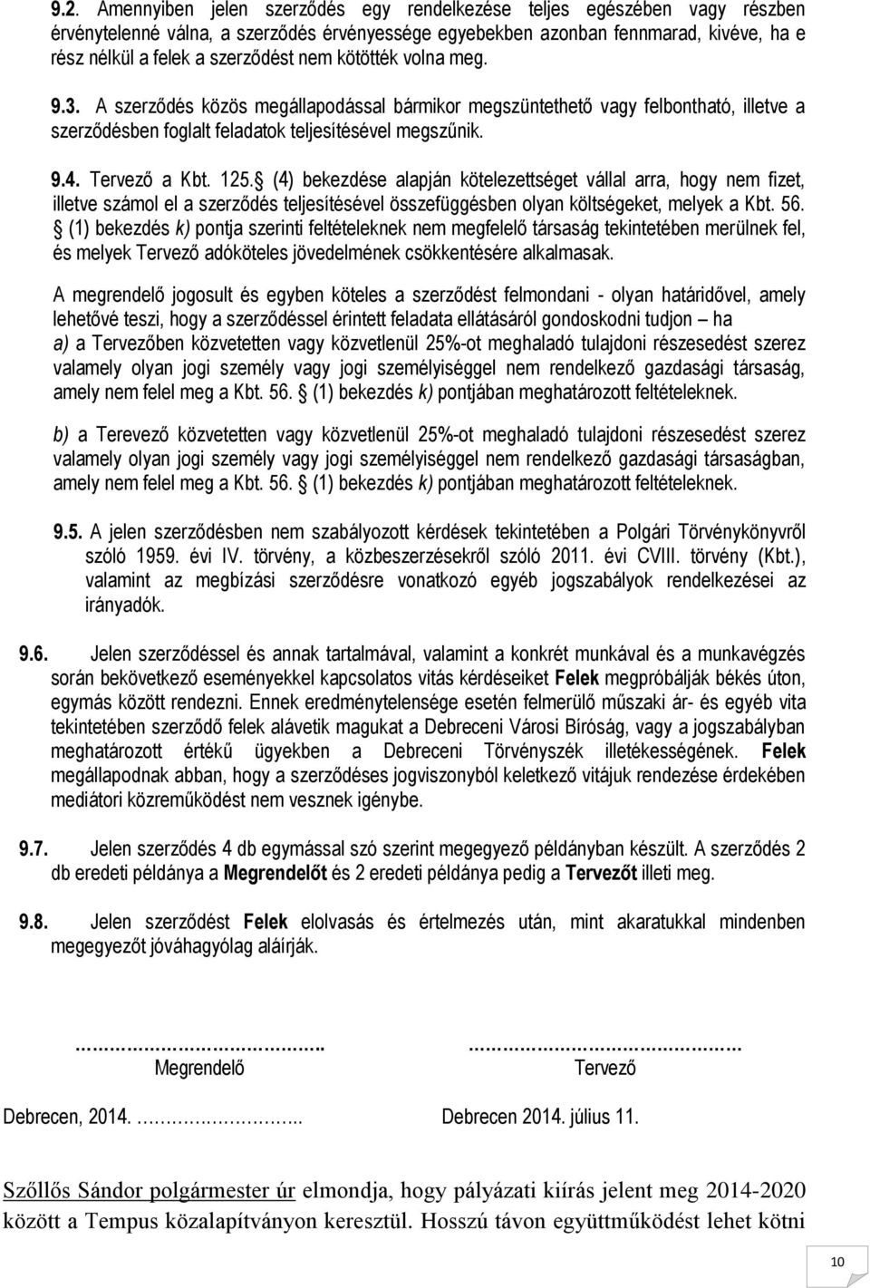 Tervező a Kbt. 125. (4) bekezdése alapján kötelezettséget vállal arra, hogy nem fizet, illetve számol el a szerződés teljesítésével összefüggésben olyan költségeket, melyek a Kbt. 56.