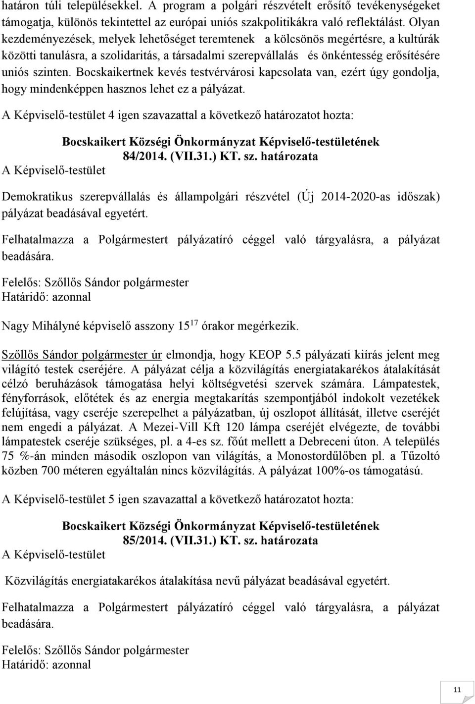 Bocskaikertnek kevés testvérvárosi kapcsolata van, ezért úgy gondolja, hogy mindenképpen hasznos lehet ez a pályázat.