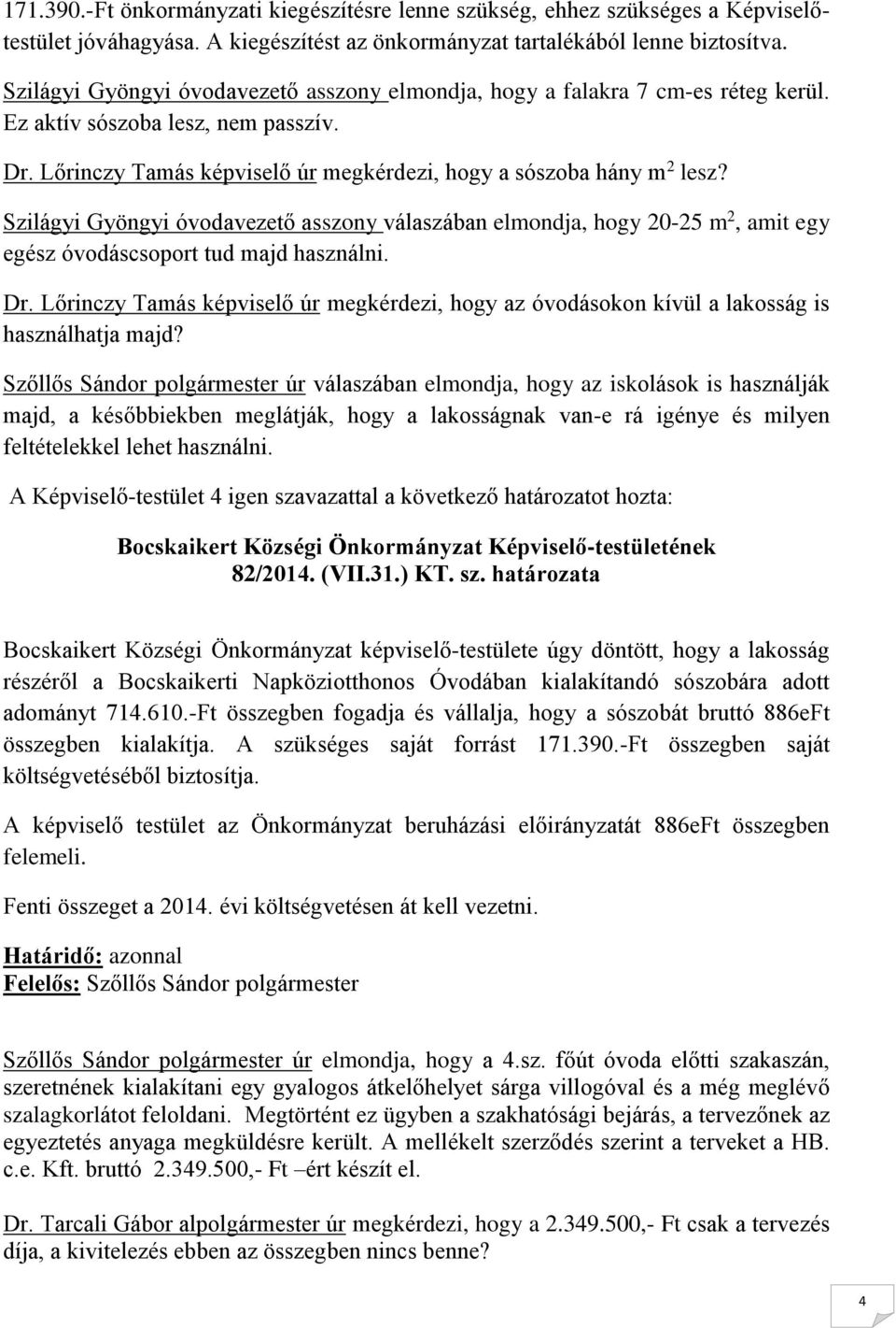 Szilágyi Gyöngyi óvodavezető asszony válaszában elmondja, hogy 20-25 m 2, amit egy egész óvodáscsoport tud majd használni. Dr.