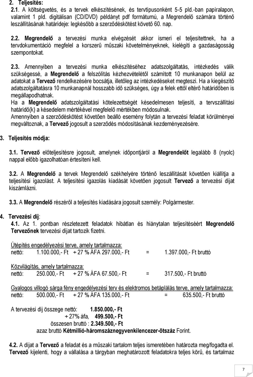 2. Megrendelő a tervezési munka elvégzését akkor ismeri el teljesítettnek, ha a tervdokumentáció megfelel a korszerű műszaki követelményeknek, kielégíti a gazdaságosság szempontokat. 2.3.