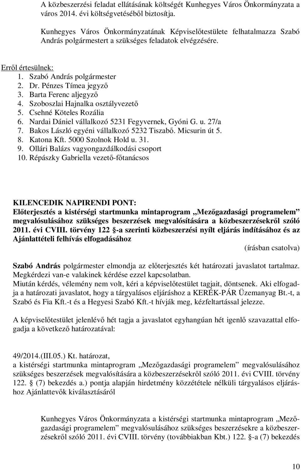 Nardai Dániel vállalkozó 5231 Fegyvernek, Gyóni G. u. 27/a 7. Bakos László egyéni vállalkozó 5232 Tiszabő. Micsurin út 5. 8. Katona Kft. 5000 Szolnok Hold u. 31. 9.