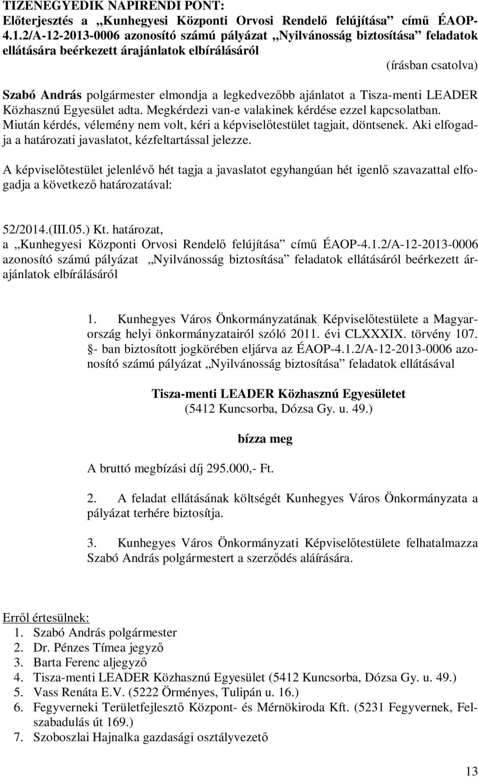 LEADER Közhasznú Egyesület adta. Megkérdezi van-e valakinek kérdése ezzel kapcsolatban. a határozati javaslatot, kézfeltartással jelezze. 52/2014.(III.05.) Kt.