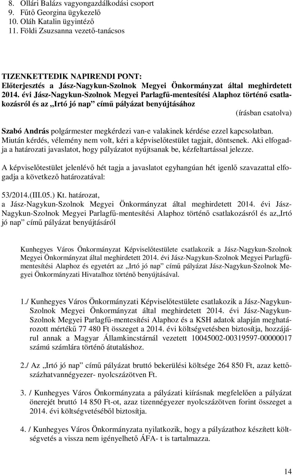 évi Jász-Nagykun-Szolnok Megyei Parlagfű-mentesítési Alaphoz történő csatlakozásról és az Irtó jó nap című pályázat benyújtásához Szabó András polgármester megkérdezi van-e valakinek kérdése ezzel