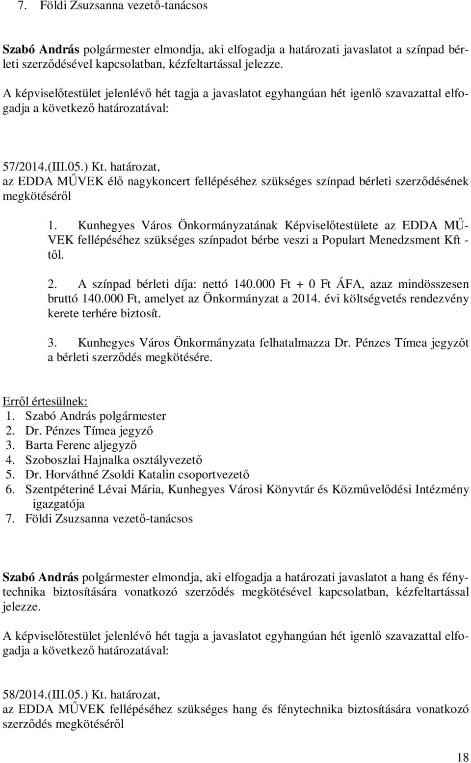 Kunhegyes Város Önkormányzatának Képviselőtestülete az EDDA MŰ- VEK fellépéséhez szükséges színpadot bérbe veszi a Populart Menedzsment Kft - től. 2. A színpad bérleti díja: nettó 140.