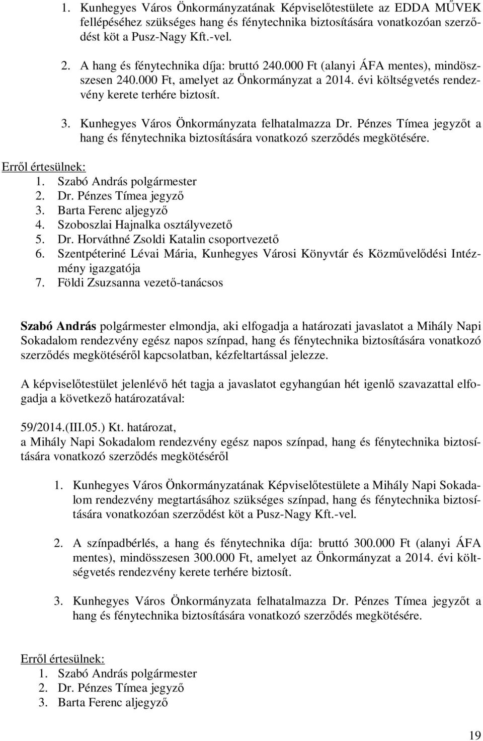 Kunhegyes Város Önkormányzata felhatalmazza Dr. Pénzes Tímea jegyzőt a hang és fénytechnika biztosítására vonatkozó szerződés megkötésére. 4. Szoboszlai Hajnalka osztályvezető 5. Dr. Horváthné Zsoldi Katalin csoportvezető 6.