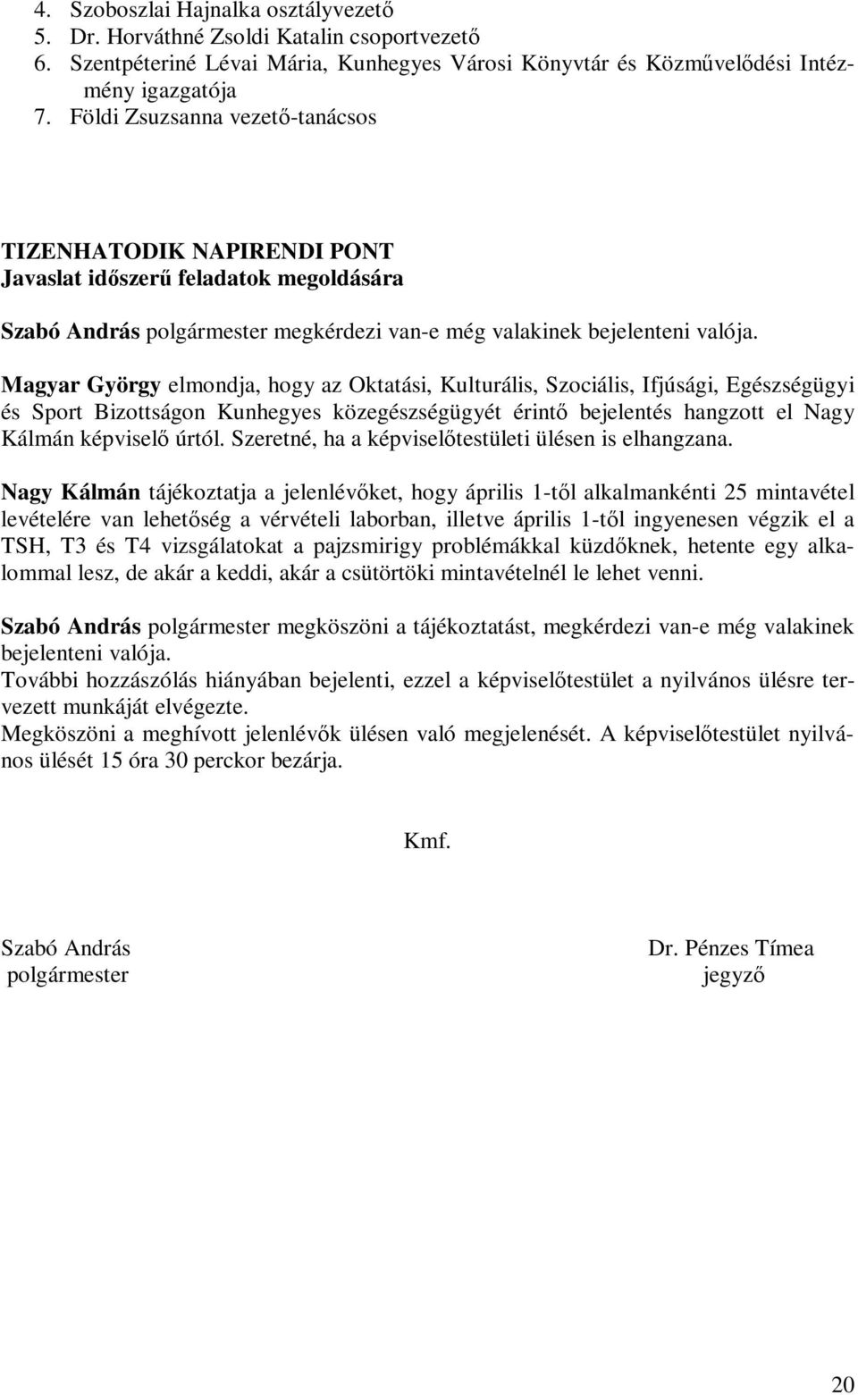 Magyar György elmondja, hogy az Oktatási, Kulturális, Szociális, Ifjúsági, Egészségügyi és Sport Bizottságon Kunhegyes közegészségügyét érintő bejelentés hangzott el Nagy Kálmán képviselő úrtól.