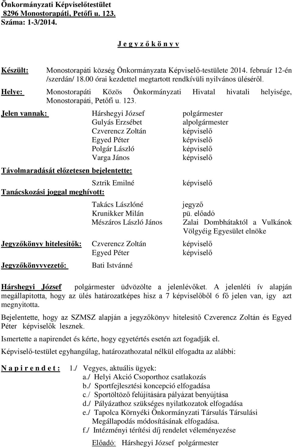 Jelen vannak: Hárshegyi József polgármester Gulyás Erzsébet alpolgármester Czverencz Zoltán Egyed Péter Polgár László Varga János Távolmaradását előzetesen bejelentette: Sztrik Emilné Tanácskozási