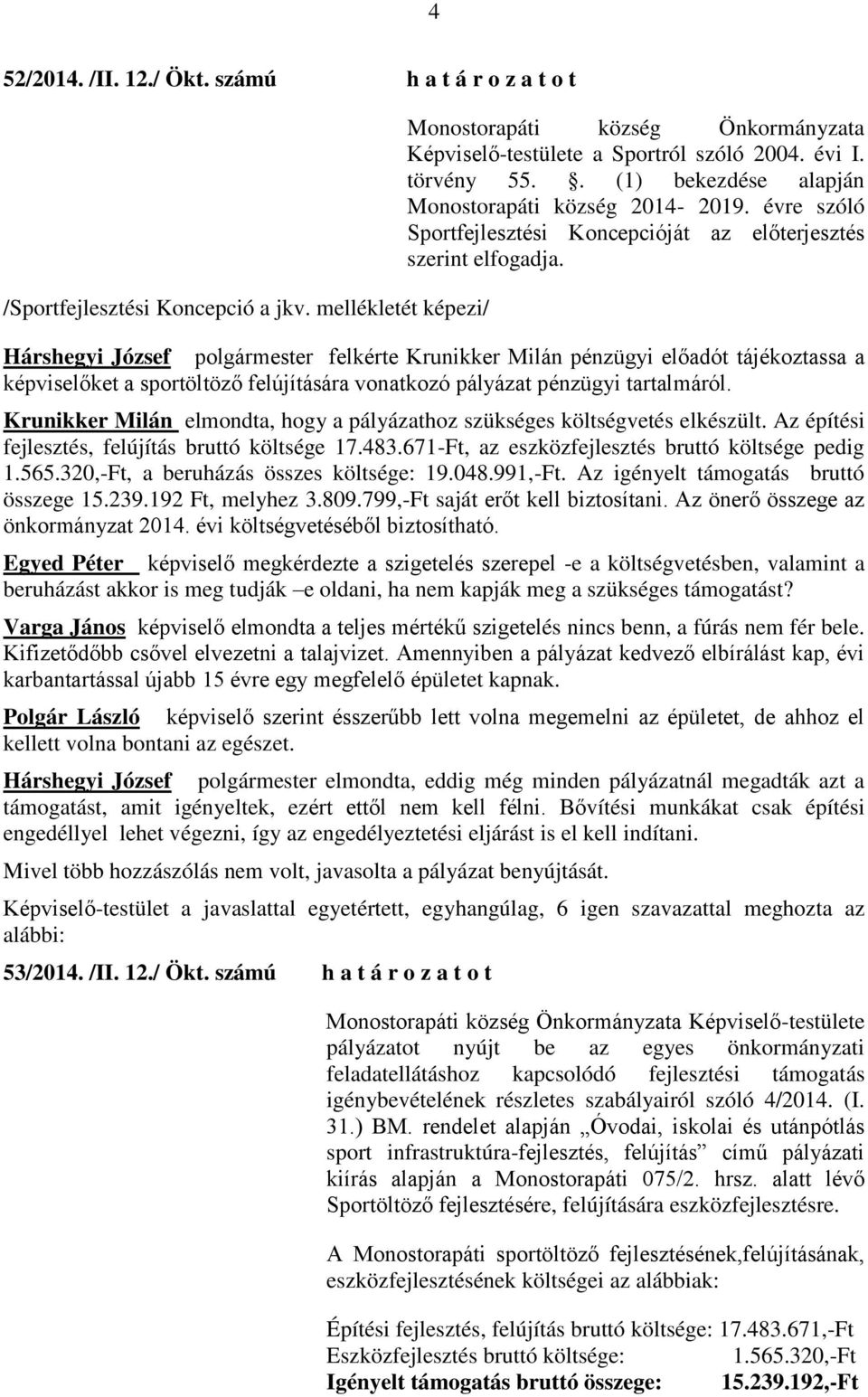 Hárshegyi József polgármester felkérte Krunikker Milán pénzügyi előadót tájékoztassa a ket a sportöltöző felújítására vonatkozó pályázat pénzügyi tartalmáról.