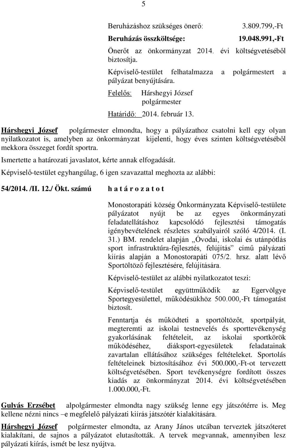 Hárshegyi József polgármester elmondta, hogy a pályázathoz csatolni kell egy olyan nyilatkozatot is, amelyben az önkormányzat kijelenti, hogy éves szinten költségvetéséből mekkora összeget fordít