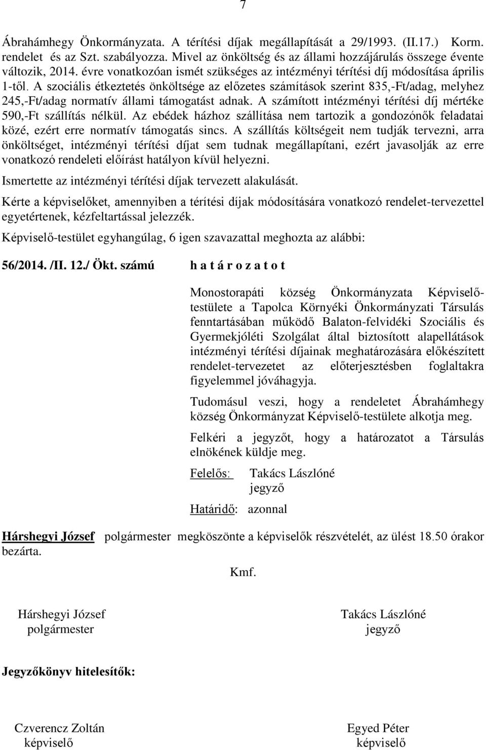 A szociális étkeztetés önköltsége az előzetes számítások szerint 835,-Ft/adag, melyhez 245,-Ft/adag normatív állami támogatást adnak.