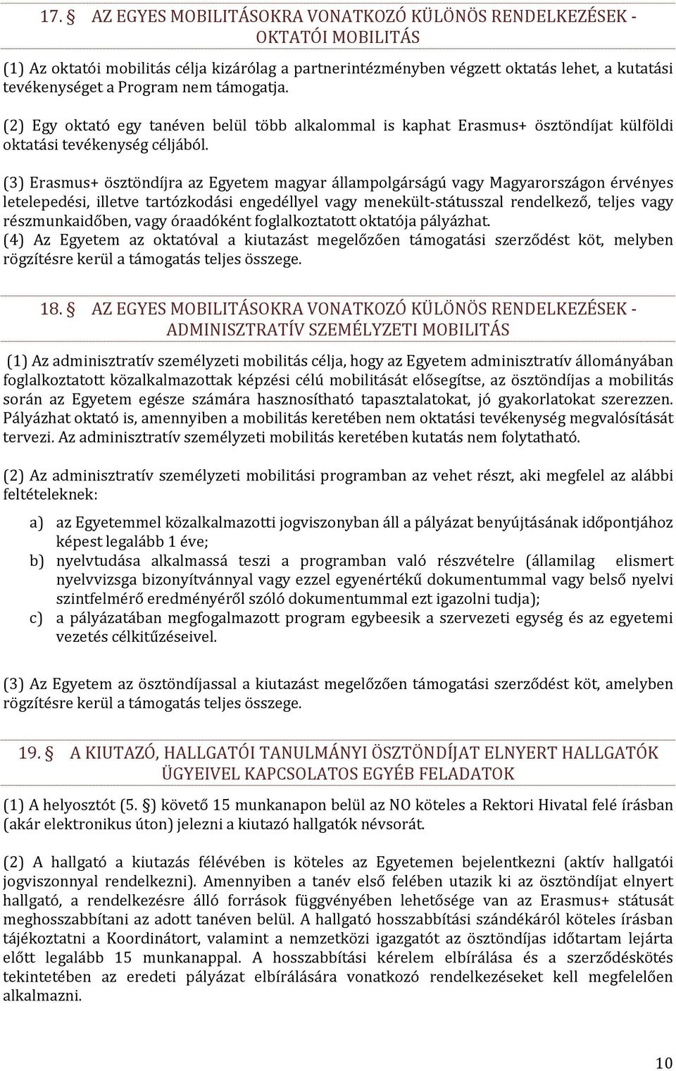 (3) Erasmus+ ösztöndíjra az Egyetem magyar állampolgárságú vagy Magyarországon érvényes letelepedési, illetve tartózkodási engedéllyel vagy menekült-státusszal rendelkező, teljes vagy