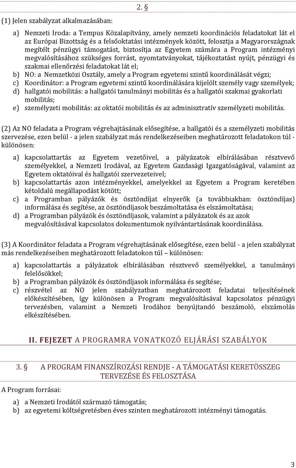 támogatást, biztosítja az Egyetem számára a Program intézményi megvalósításához szükséges forrást, nyomtatványokat, tájékoztatást nyújt, pénzügyi és szakmai ellenőrzési feladatokat lát el; b) NO: a