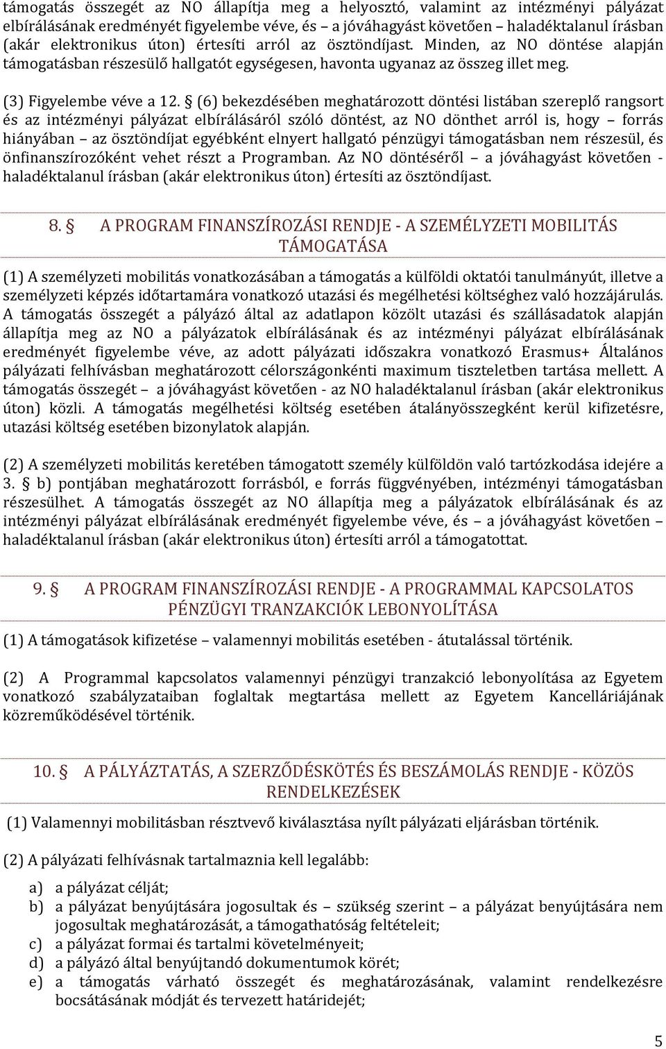 (6) bekezdésében meghatározott döntési listában szereplő rangsort és az intézményi pályázat elbírálásáról szóló döntést, az NO dönthet arról is, hogy forrás hiányában az ösztöndíjat egyébként elnyert