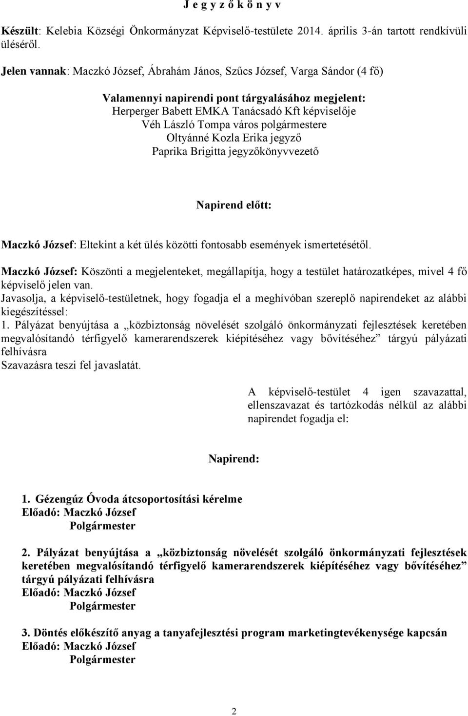 e Oltyánné Kozla Erika jegyző Paprika Brigitta jegyzőkönyvvezető Napirend előtt: Maczkó József: Eltekint a két ülés közötti fontosabb események ismertetésétől.