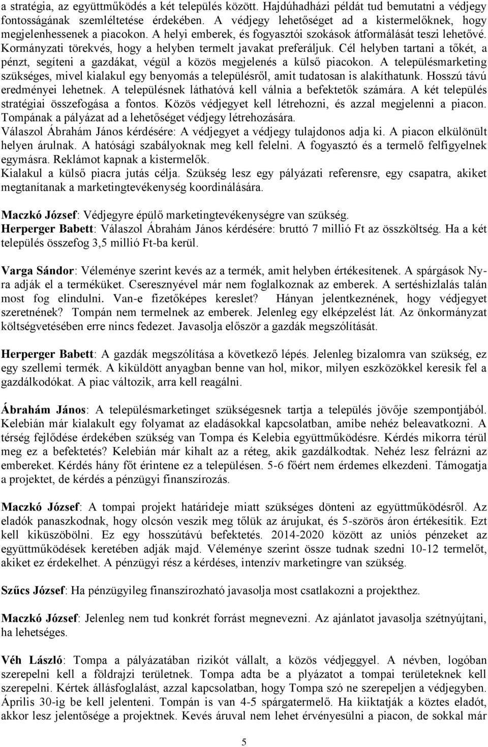 Kormányzati törekvés, hogy a helyben termelt javakat preferáljuk. Cél helyben tartani a tőkét, a pénzt, segíteni a gazdákat, végül a közös megjelenés a külső piacokon.