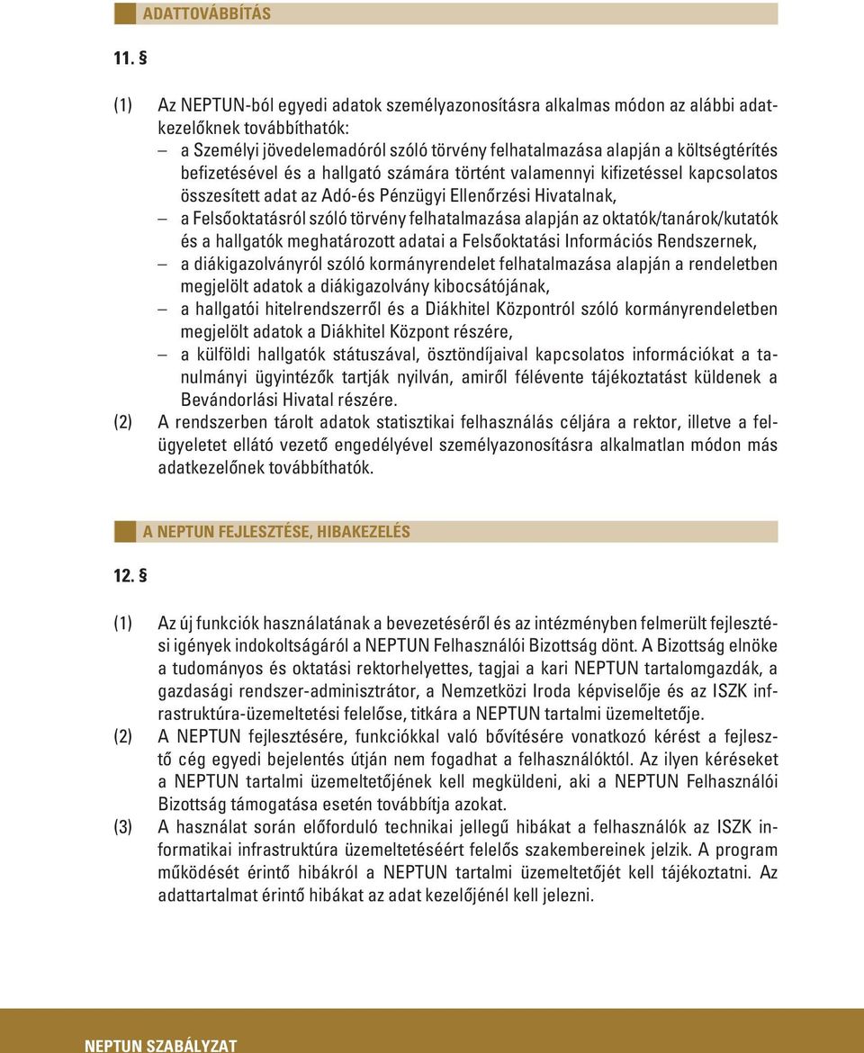 befizetésével és a hallgató számára történt valamennyi kifizetéssel kapcsolatos összesített adat az Adó-és Pénzügyi Ellenôrzési Hivatalnak, a Felsôoktatásról szóló törvény felhatalmazása alapján az