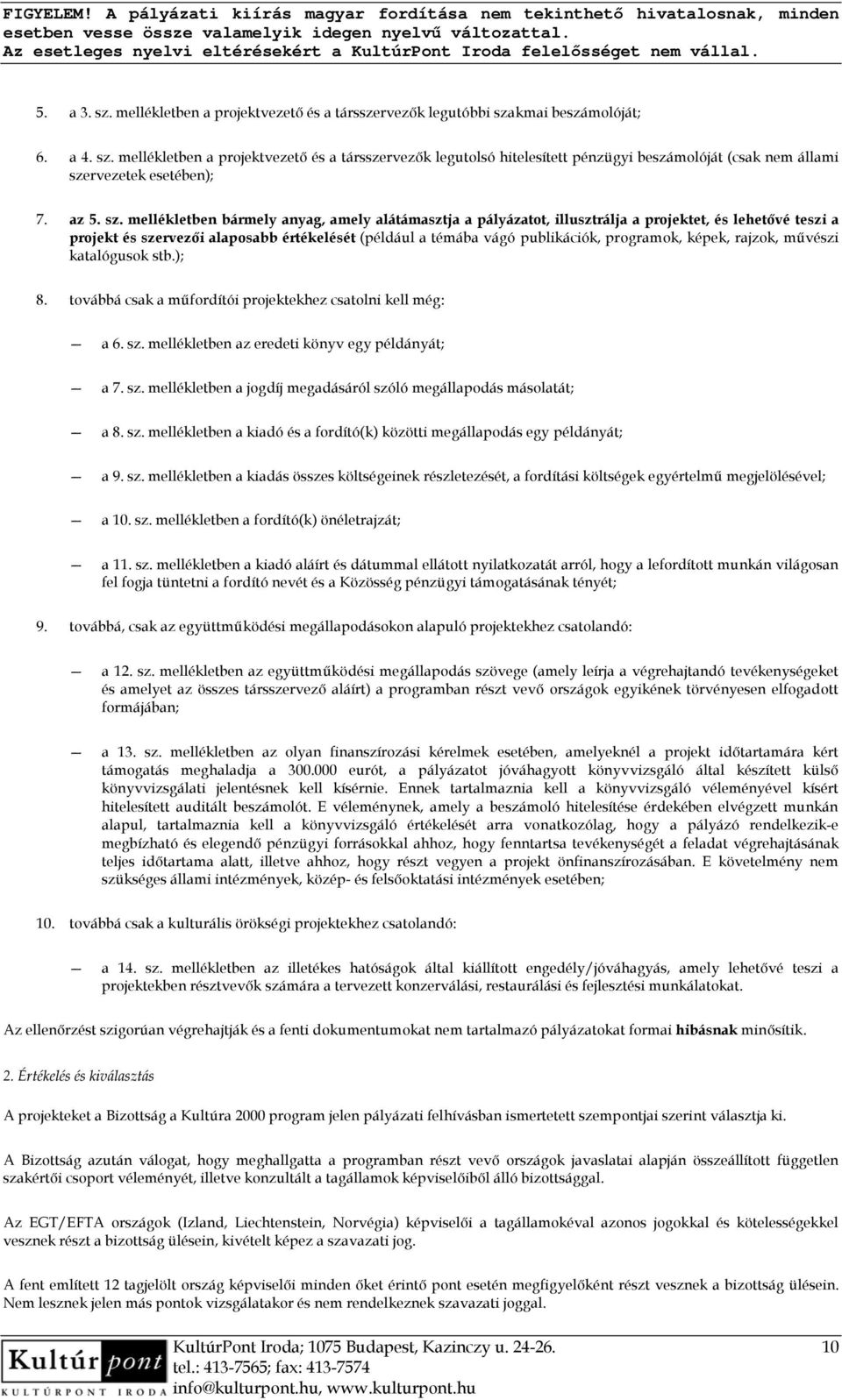 mellékletben bármely anyag, amely alátámasztja a pályázatot, illusztrálja a projektet, és lehetővé teszi a projekt és szervezői alaposabb értékelését (például a témába vágó publikációk, programok,