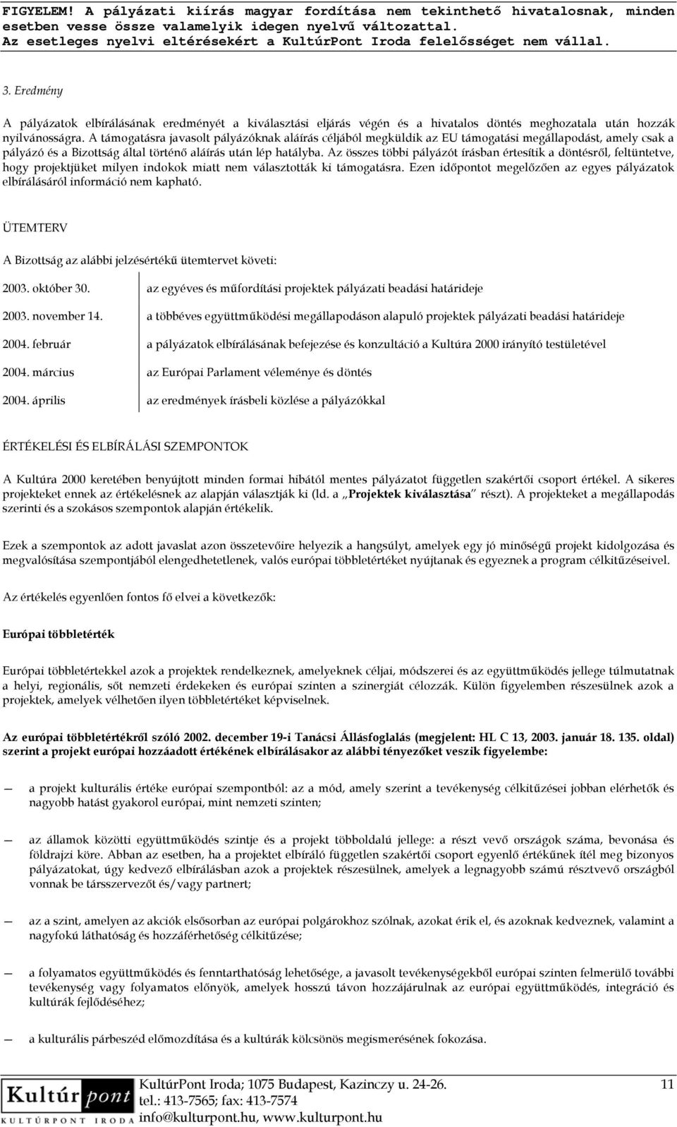 Az összes többi pályázót írásban értesítik a döntésről, feltüntetve, hogy projektjüket milyen indokok miatt nem választották ki támogatásra.