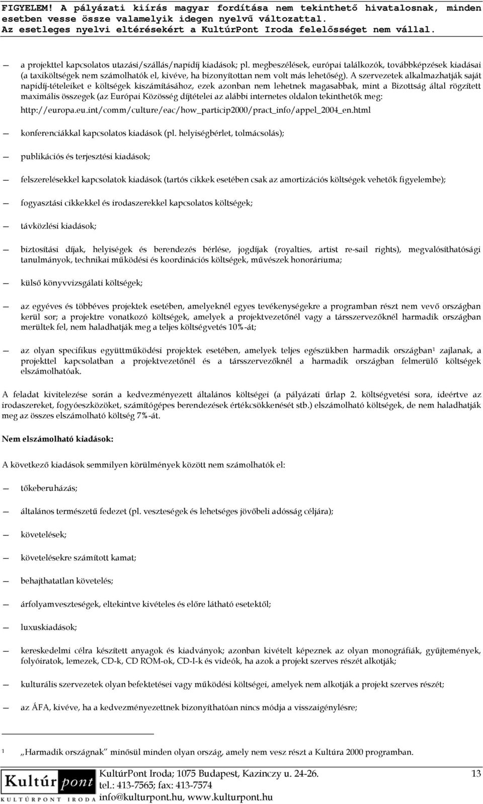 A szervezetek alkalmazhatják saját napidíj-tételeiket e költségek kiszámításához, ezek azonban nem lehetnek magasabbak, mint a Bizottság által rögzített maximális összegek (az Európai Közösség