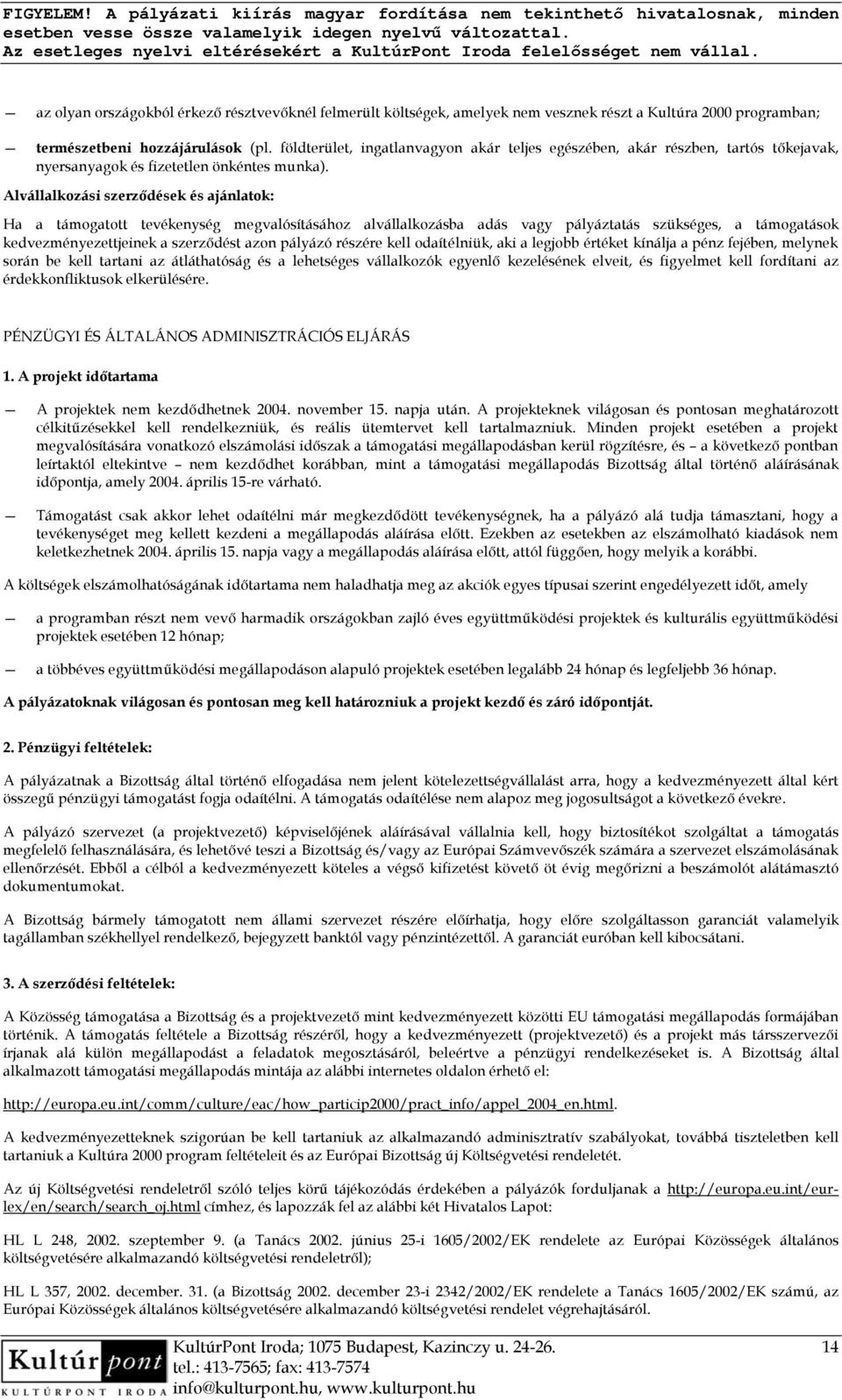 Alvállalkozási szerződések és ajánlatok: Ha a támogatott tevékenység megvalósításához alvállalkozásba adás vagy pályáztatás szükséges, a támogatások kedvezményezettjeinek a szerződést azon pályázó