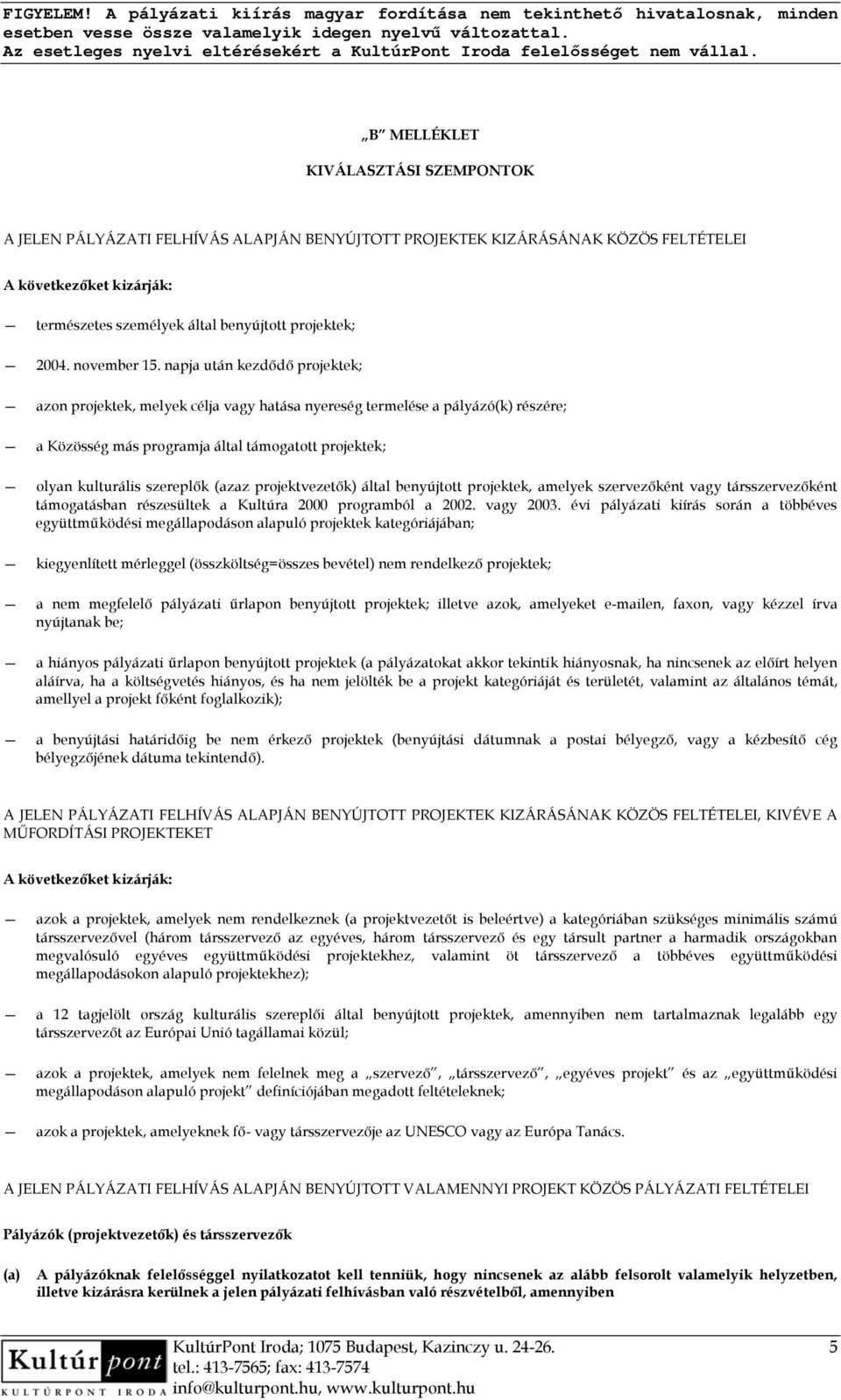 napja után kezdődő projektek; azon projektek, melyek célja vagy hatása nyereség termelése a pályázó(k) részére; a Közösség más programja által támogatott projektek; olyan kulturális szereplők (azaz