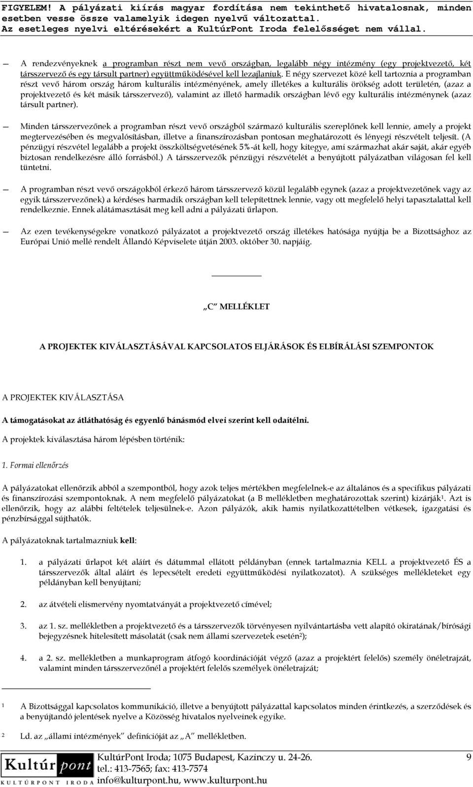 társszervező), valamint az illető harmadik országban lévő egy kulturális intézménynek (azaz társult partner).