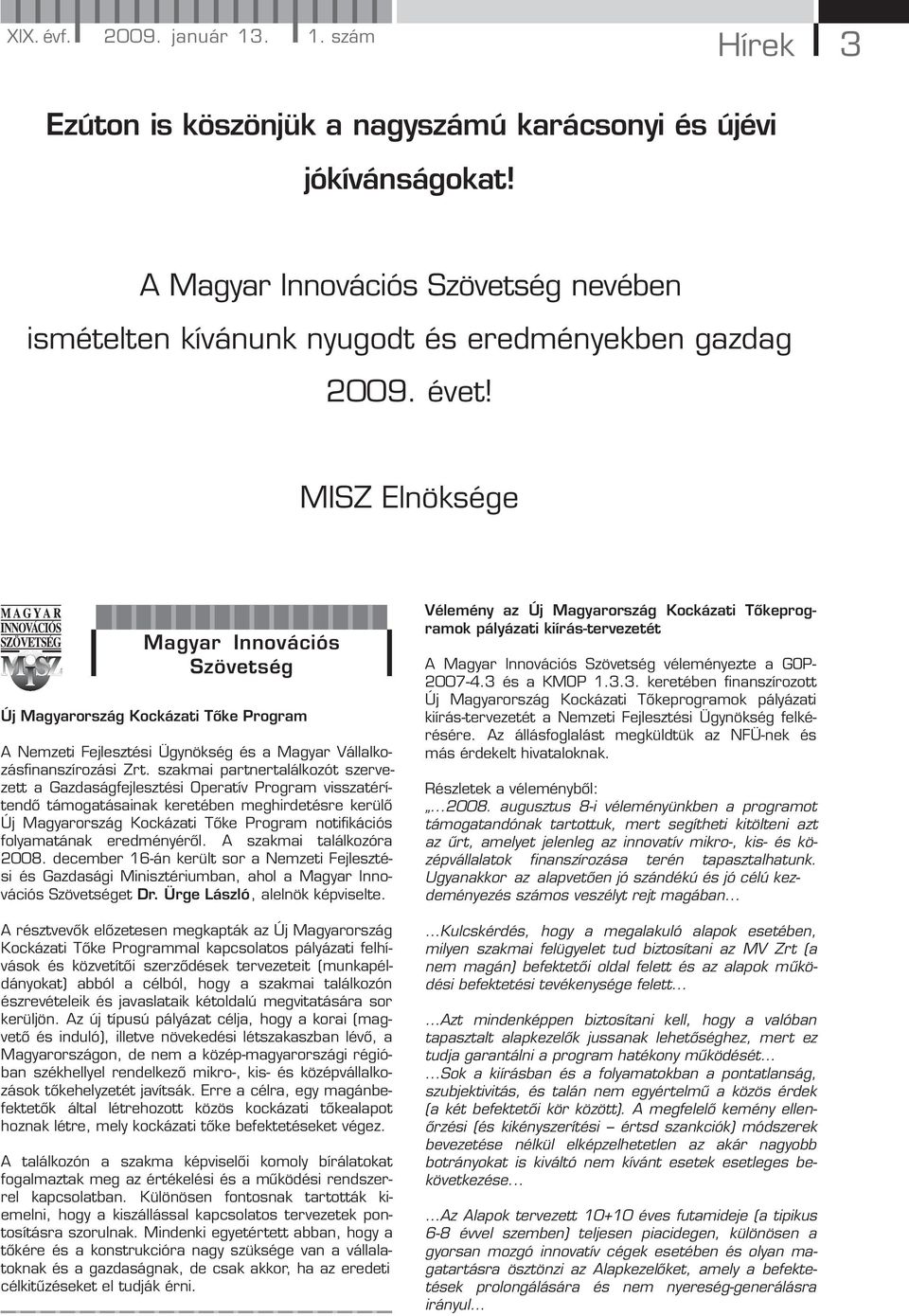 MISZ Elnöksége Magyar Innovációs Szövetség Új Magyarország Kockázati Tőke Program A Nemzeti Fejlesztési Ügynökség és a Magyar Vállalkozásfinanszírozási Zrt.