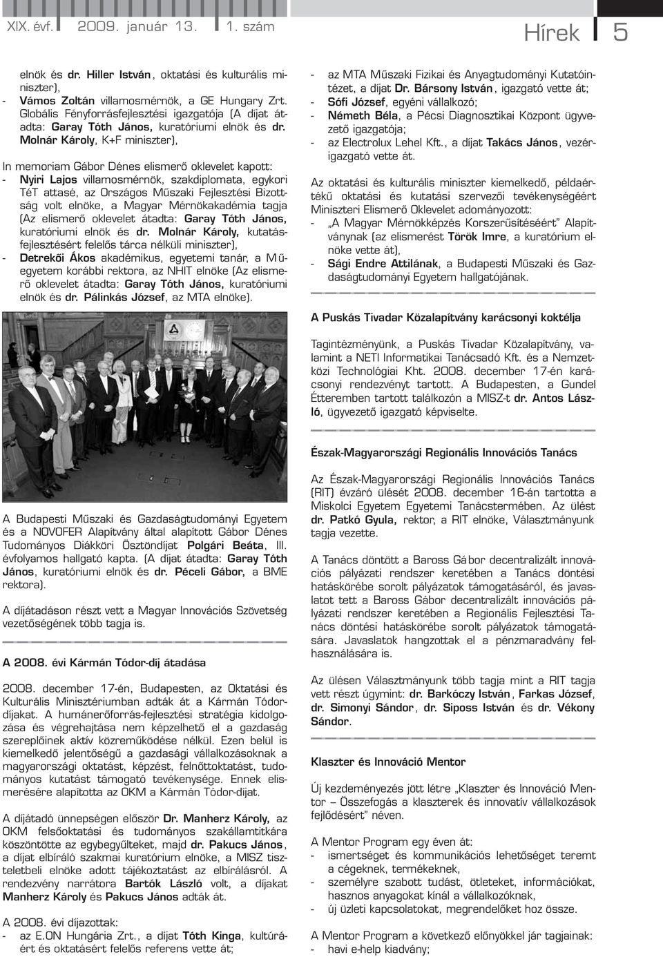 Molnár Károly, K+F miniszter), In memoriam Gábor Dénes elismerő oklevelet kapott: - Nyiri Lajos villamosmérnök, szakdiplomata, egykori TéT attasé, az Országos Műszaki Fejlesztési Bizottság volt